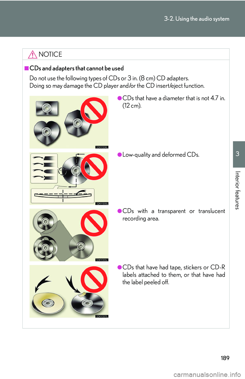 Lexus IS250 2006  Other Functions / LEXUS 2006 IS350/250 FROM MAY 2006 PROD. OWNERS MANUAL (OM53619U) 189
3-2. Using the audio system
3
Interior features
NOTICE
■CDs and adapters that cannot be used
Do not use the following types of CDs or 3 in. (8 cm) CD adapters.
Doing so may damage the CD player 