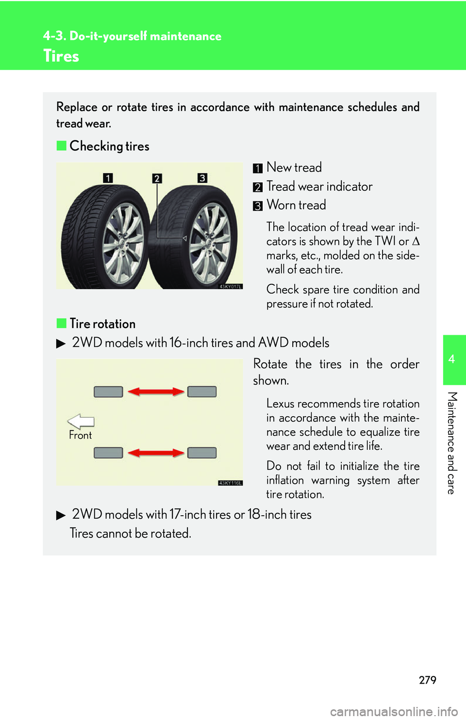 Lexus IS250 2006 Other Functions / LEXUS 2006 IS350/250 FROM MAY 2006 PROD. (OM53619U) Owners Guide 279
4-3. Do-it-yourself maintenance
4
Maintenance and care
Tires
Replace or rotate tires in accordance with maintenance schedules and
tread wear.
■Checking tires
New tread
Tread wear indicator
Worn Lexus IS250 2006 Other Functions / LEXUS 2006 IS350/250 FROM MAY 2006 PROD. (OM53619U) Owners Guide 279
4-3. Do-it-yourself maintenance
4
Maintenance and care
Tires
Replace or rotate tires in accordance with maintenance schedules and
tread wear.
■Checking tires
New tread
Tread wear indicator
Worn