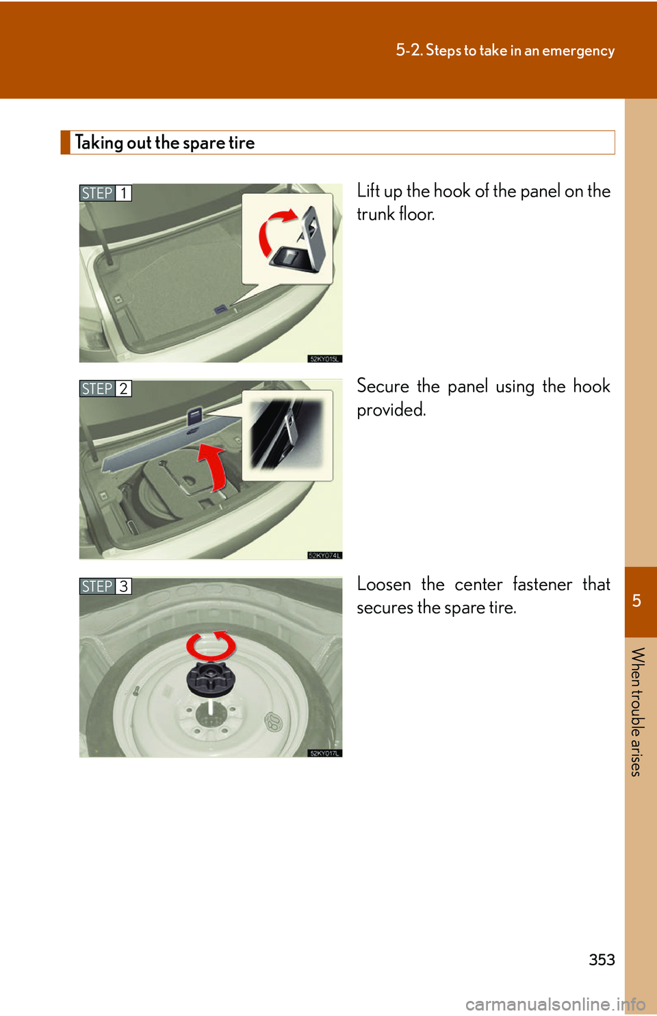 Lexus IS250 2006  Other Functions / LEXUS 2006 IS350/250 FROM MAY 2006 PROD. OWNERS MANUAL (OM53619U) 5
When trouble arises
353
5-2. Steps to take in an emergency
Taking out the spare tireLift up the hook of the panel on the
trunk floor.
Secure the panel using the hook
provided.
Loosen the center fast
