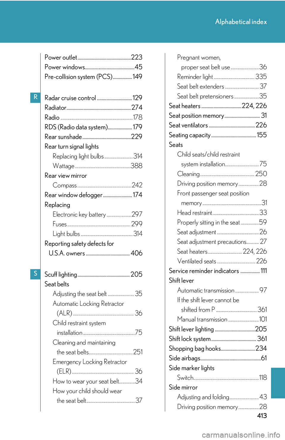 Lexus IS250 2006  Other Functions / LEXUS 2006 IS350/250 FROM MAY 2006 PROD. OWNERS MANUAL (OM53619U) 413
Alphabetical index
Power outlet ............................................223
Power windows.........................................45
Pre-collision system (PCS) ................ 149
Radar cruis