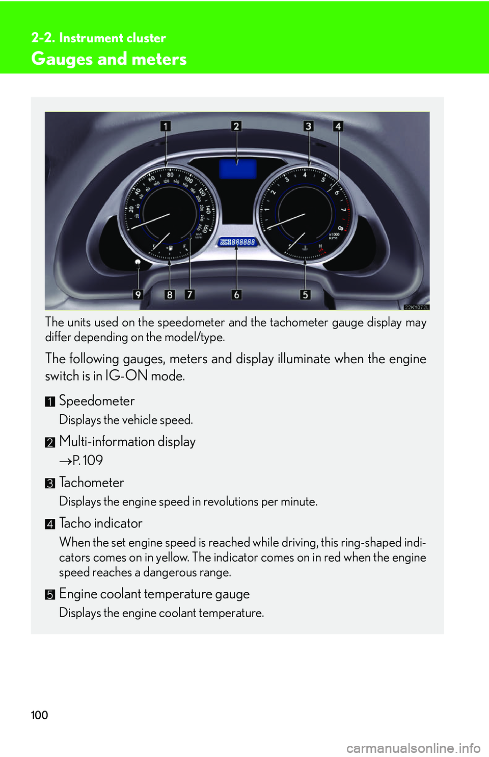 Lexus IS250 2006  Do-it-yourself maintenance / LEXUS 2006 IS350/250 THROUGH APRIL 2006 PROD. OWNERS MANUAL (OM53508U) 100
2-2. Instrument cluster
Gauges and meters
The units used on the speedometer and the tachometer gauge display may
differ depending on the model/type.
 
The following gauges, meters and display illu