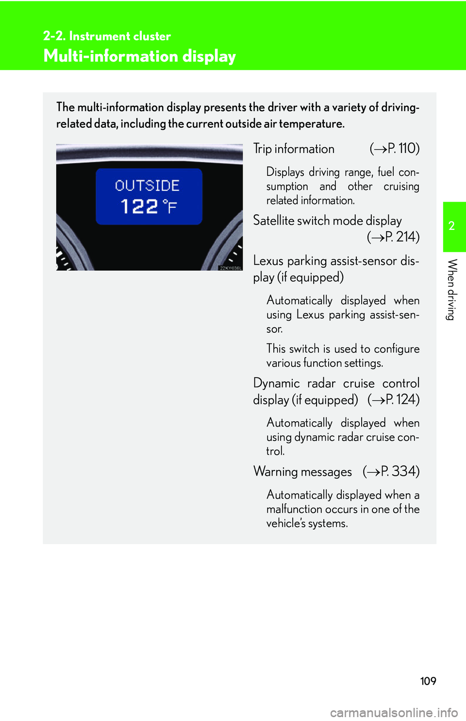 Lexus IS250 2006 Do-it-yourself maintenance / LEXUS 2006 IS350/250 THROUGH APRIL 2006 PROD. OWNERS MANUAL (OM53508U) 109
2-2. Instrument cluster
2
When driving
Multi-information display
The multi-information display presents the driver with a variety of driving-
related data, including the current outside air temper Lexus IS250 2006 Do-it-yourself maintenance / LEXUS 2006 IS350/250 THROUGH APRIL 2006 PROD. OWNERS MANUAL (OM53508U) 109
2-2. Instrument cluster
2
When driving
Multi-information display
The multi-information display presents the driver with a variety of driving-
related data, including the current outside air temper