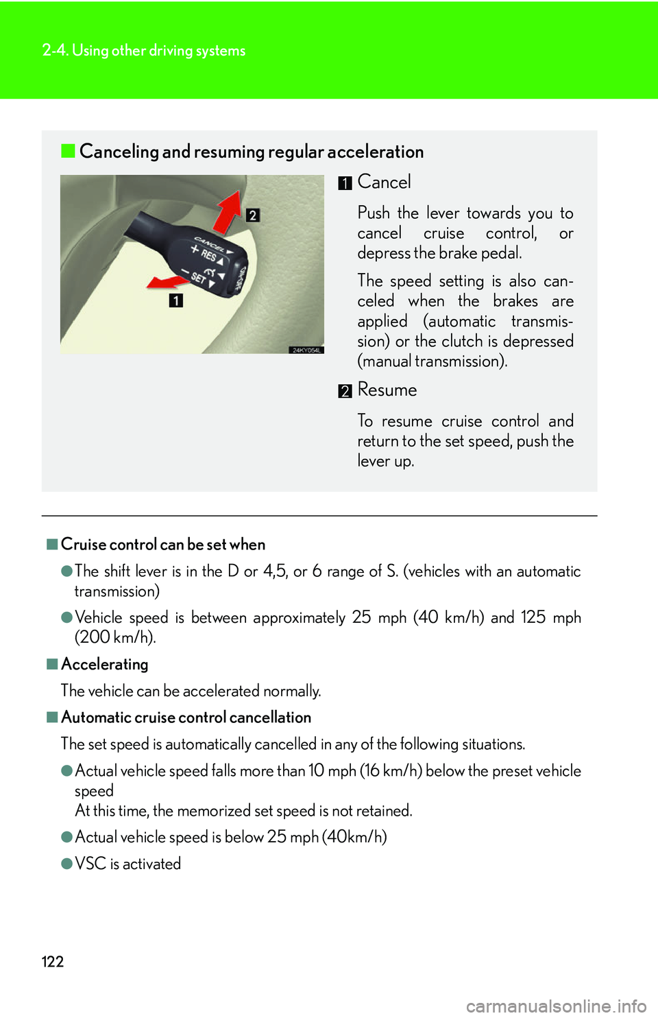 Lexus IS250 2006  Do-it-yourself maintenance / LEXUS 2006 IS350/250 THROUGH APRIL 2006 PROD. OWNERS MANUAL (OM53508U) 122
2-4. Using other driving systems
■Cruise control can be set when
●The shift lever is in the D or 4,5, or 6 range of S. (vehicles with an automatic
transmission)
●Vehicle speed is between app