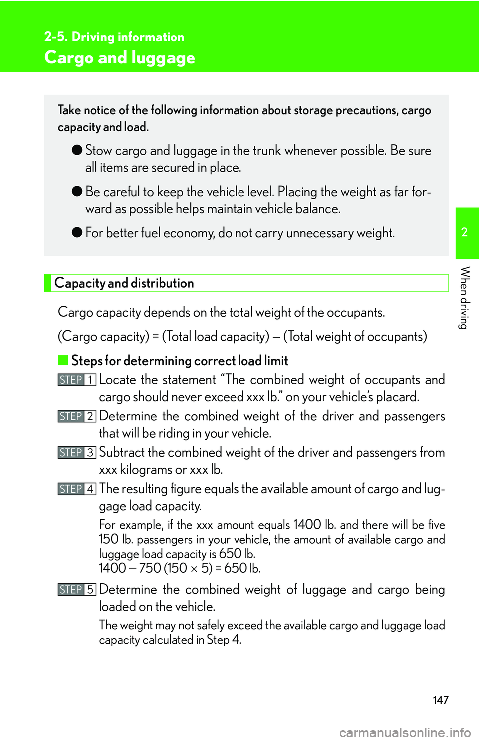 Lexus IS250 2006 Do-it-yourself maintenance / LEXUS 2006 IS350/250 THROUGH APRIL 2006 PROD. OWNERS MANUAL (OM53508U) 147
2
When driving
2-5. Driving information
Cargo and luggage
Capacity and distributionCargo capacity depends on the to tal weight of the occupants.
(Cargo capacity) = (Total load capa city) — (Tot Lexus IS250 2006 Do-it-yourself maintenance / LEXUS 2006 IS350/250 THROUGH APRIL 2006 PROD. OWNERS MANUAL (OM53508U) 147
2
When driving
2-5. Driving information
Cargo and luggage
Capacity and distributionCargo capacity depends on the to tal weight of the occupants.
(Cargo capacity) = (Total load capa city) — (Tot