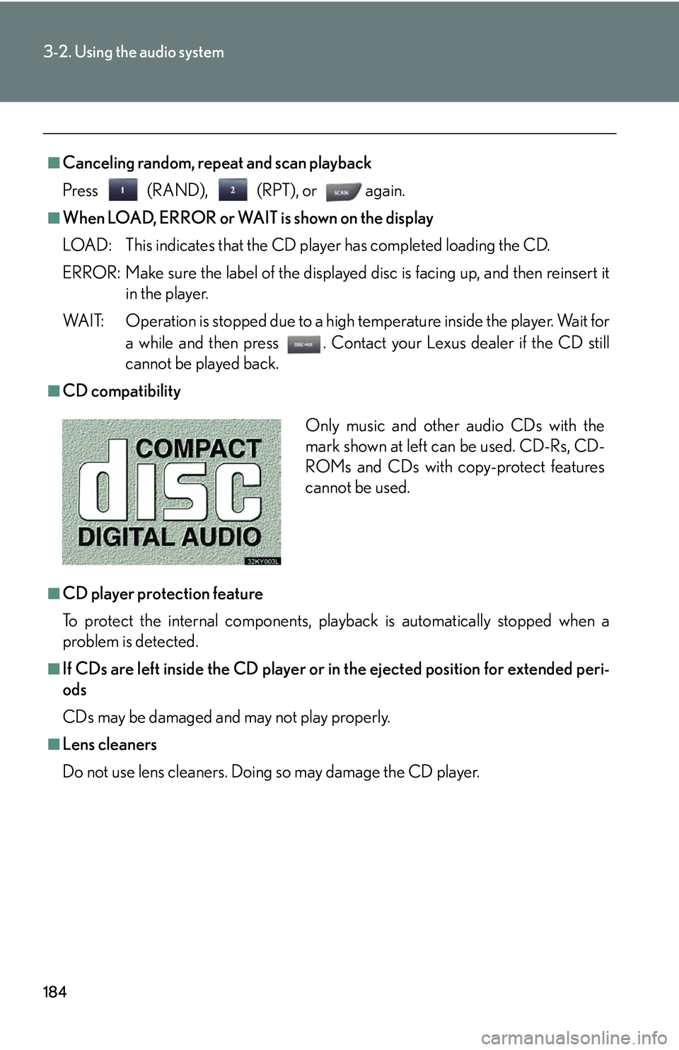 Lexus IS250 2006  Do-it-yourself maintenance / LEXUS 2006 IS350/250 THROUGH APRIL 2006 PROD.  (OM53508U) Owners Guide 184
3-2. Using the audio system
■Canceling random, repeat and scan playback
Press (RAND), (RPT), or    again.
■When LOAD, ERROR or WAIT is shown on the display
LOAD: This indicates that the CD pla