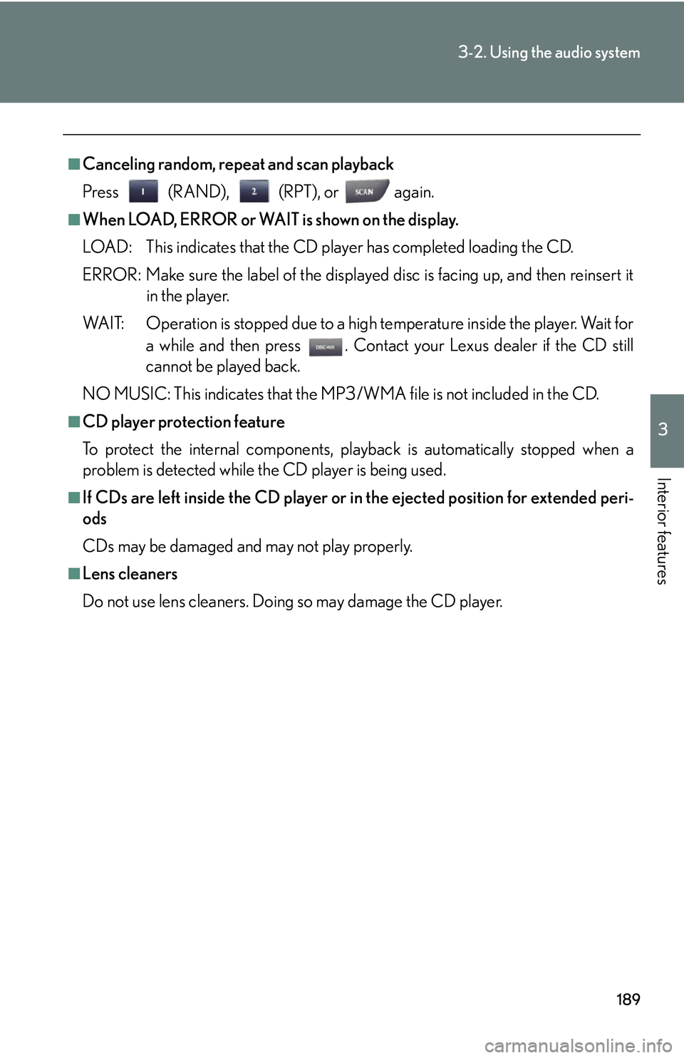 Lexus IS250 2006  Do-it-yourself maintenance / LEXUS 2006 IS350/250 THROUGH APRIL 2006 PROD.  (OM53508U) Owners Guide 189
3-2. Using the audio system
3
Interior features
■Canceling random, repeat and scan playback
Press (RAND), (RPT), or   again.
■When LOAD, ERROR or WAIT is shown on the display.
LOAD: This indic