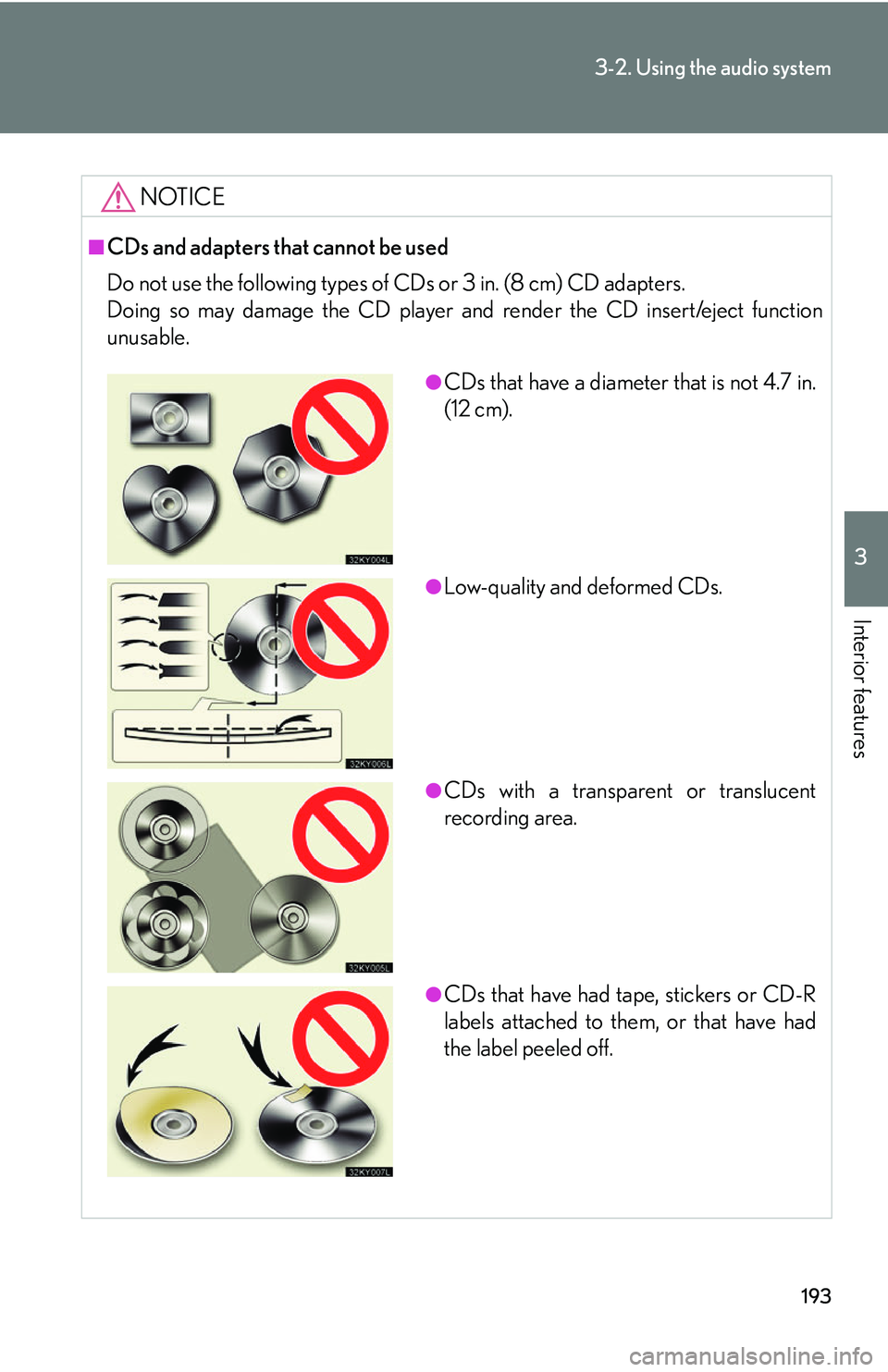Lexus IS250 2006  Do-it-yourself maintenance / LEXUS 2006 IS350/250 THROUGH APRIL 2006 PROD.  (OM53508U) Owners Guide 193
3-2. Using the audio system
3
Interior features
NOTICE
■CDs and adapters that cannot be used
Do not use the following types of CDs or 3 in. (8 cm) CD adapters.
Doing so may damage the CD player 