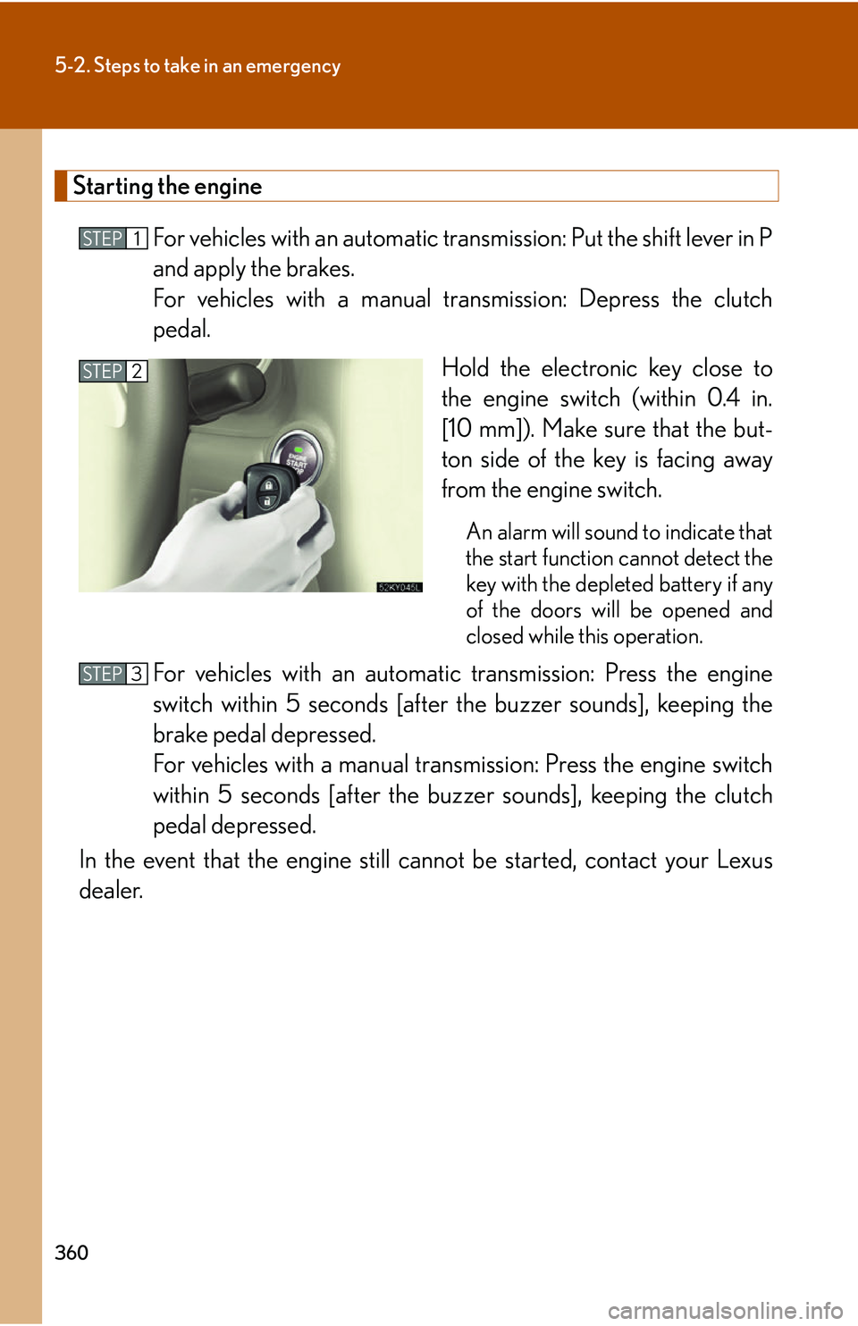 Lexus IS250 2006  Do-it-yourself maintenance / LEXUS 2006 IS350/250 THROUGH APRIL 2006 PROD. OWNERS MANUAL (OM53508U) 360
5-2. Steps to take in an emergency
Starting the engineFor vehicles with an automatic tr ansmission: Put the shift lever in P
and apply the brakes.
For vehicles with a manual transmission: Depress 