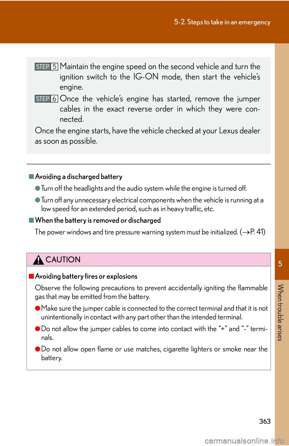 Lexus IS250 2006  Do-it-yourself maintenance / LEXUS 2006 IS350/250 THROUGH APRIL 2006 PROD. OWNERS MANUAL (OM53508U) 5
When trouble arises
363
5-2. Steps to take in an emergency
■Avoiding a discharged battery
●Turn off the headlights and the audio system while the engine is turned off.
●Turn off any unnecessar