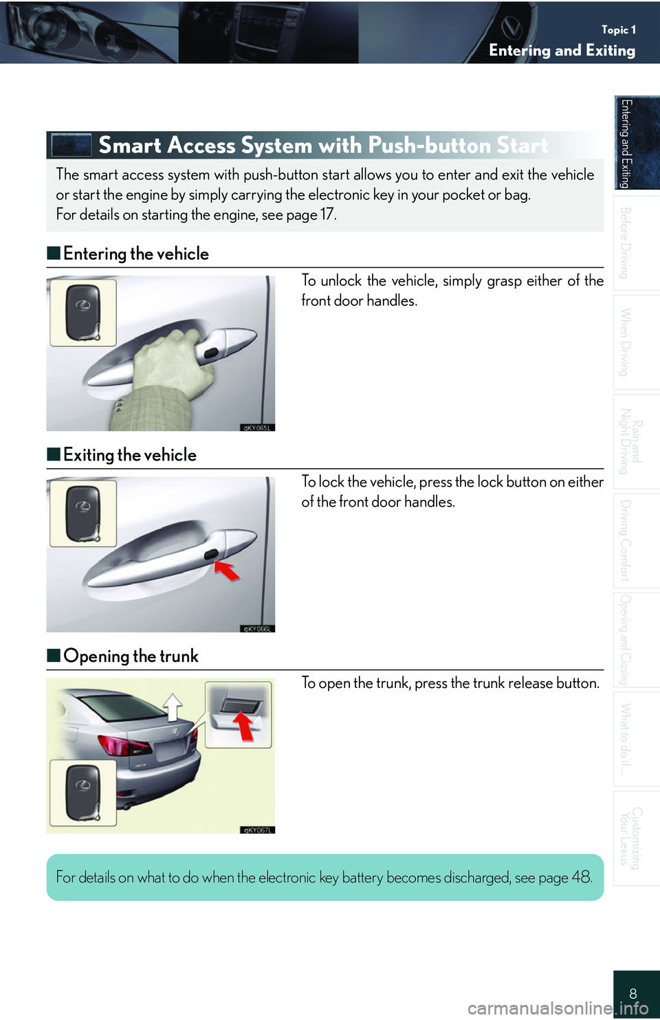 Lexus IS250 2006  Do-it-yourself maintenance / LEXUS 2006 IS350/250 QUICK REFERENCE GUIDE Topic 1
Entering and Exiting
8
Entering and Exiting
When Driving
Rain and 
Night Driving
Driving Comfort
Opening and Closing
What to do if ...
Customizing Yo u r  L e x u s
Before DrivingBefore Drivin