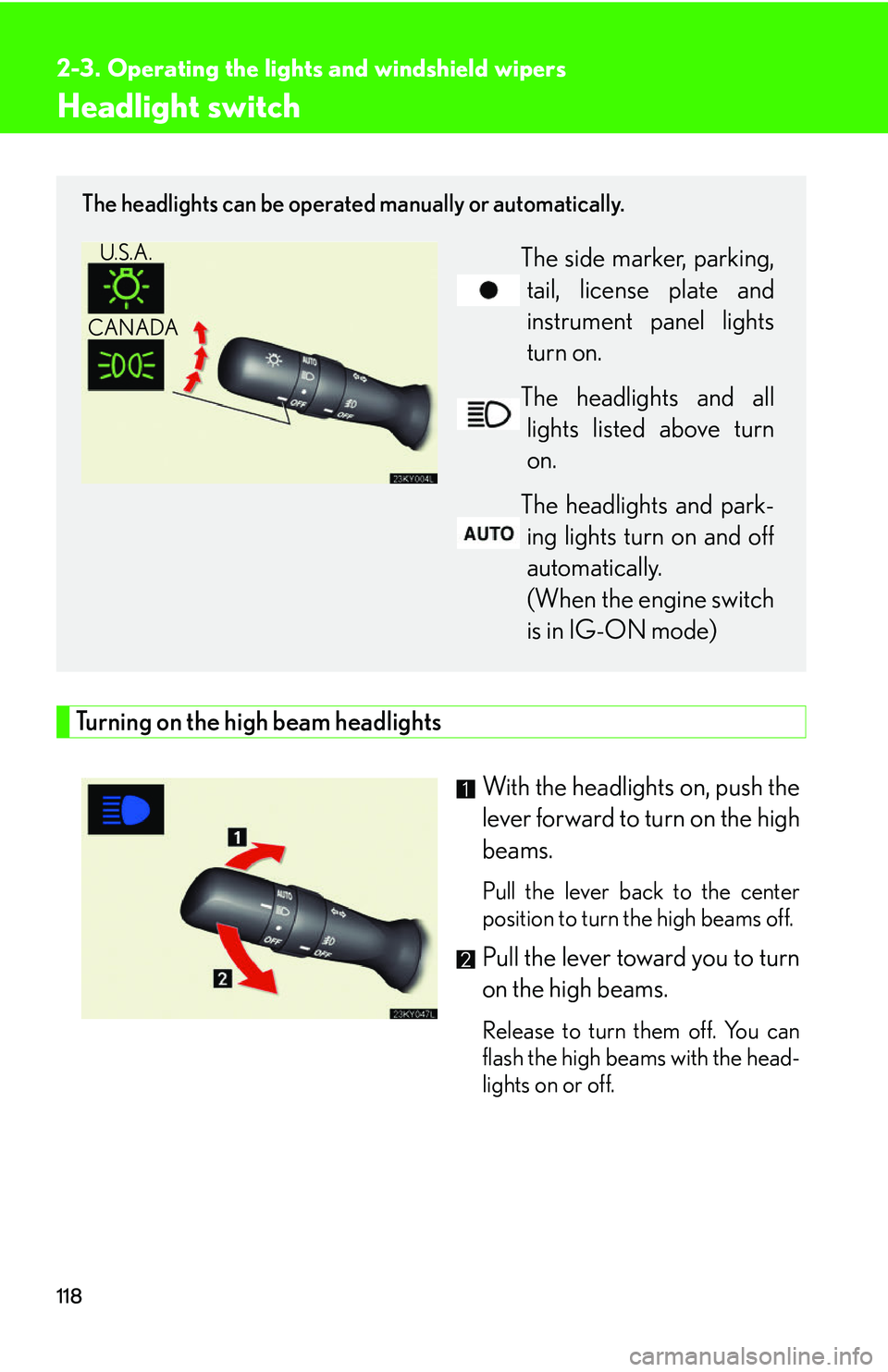 Lexus IS250 2006 Do-it-yourself maintenance / LEXUS 2006 IS350/250 FROM MAY 2006 PROD. OWNERS MANUAL (OM53619U) 118
2-3. Operating the lights and windshield wipers
Headlight switch
Turning on the high beam headlightsWith the headlights on, push the
lever forward to turn on the high
beams.
Pull the lever back t Lexus IS250 2006 Do-it-yourself maintenance / LEXUS 2006 IS350/250 FROM MAY 2006 PROD. OWNERS MANUAL (OM53619U) 118
2-3. Operating the lights and windshield wipers
Headlight switch
Turning on the high beam headlightsWith the headlights on, push the
lever forward to turn on the high
beams.
Pull the lever back t