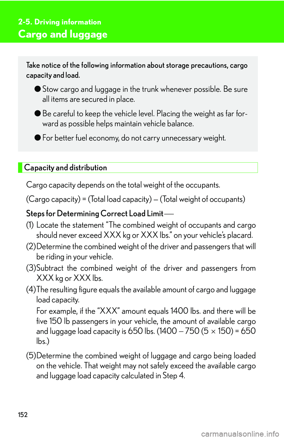 Lexus IS250 2006 Do-it-yourself maintenance / LEXUS 2006 IS350/250 FROM MAY 2006 PROD. OWNERS MANUAL (OM53619U) 152
2-5. Driving information
Cargo and luggage
Capacity and distributionCargo capacity depends on the to tal weight of the occupants.
(Cargo capacity) = (Total load capa city) — (Total weight of oc Lexus IS250 2006 Do-it-yourself maintenance / LEXUS 2006 IS350/250 FROM MAY 2006 PROD. OWNERS MANUAL (OM53619U) 152
2-5. Driving information
Cargo and luggage
Capacity and distributionCargo capacity depends on the to tal weight of the occupants.
(Cargo capacity) = (Total load capa city) — (Total weight of oc