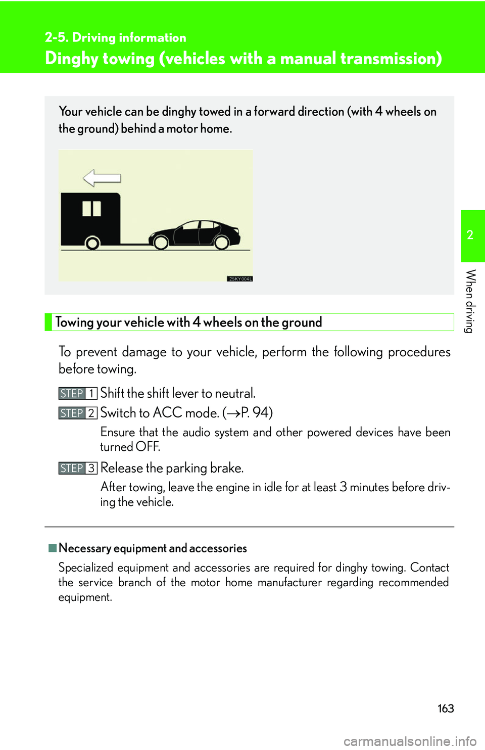 Lexus IS250 2006 Do-it-yourself maintenance / LEXUS 2006 IS350/250 FROM MAY 2006 PROD. OWNERS MANUAL (OM53619U) 163
2-5. Driving information
2
When driving
Dinghy towing (vehicles with a manual transmission)
Towing your vehicle with 4 wheels on the groundTo prevent damage to your vehicle, perform the following Lexus IS250 2006 Do-it-yourself maintenance / LEXUS 2006 IS350/250 FROM MAY 2006 PROD. OWNERS MANUAL (OM53619U) 163
2-5. Driving information
2
When driving
Dinghy towing (vehicles with a manual transmission)
Towing your vehicle with 4 wheels on the groundTo prevent damage to your vehicle, perform the following