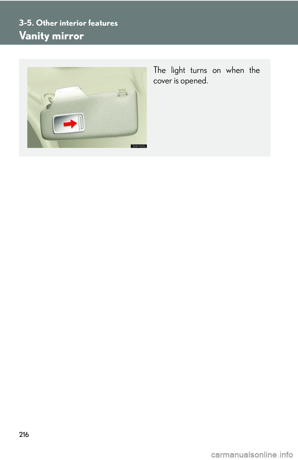 Lexus IS250 2006  Do-it-yourself maintenance / LEXUS 2006 IS350/250 FROM MAY 2006 PROD. OWNERS MANUAL (OM53619U) 216
3-5. Other interior features
Vanity mirror
The light turns on when the
cover is opened. 