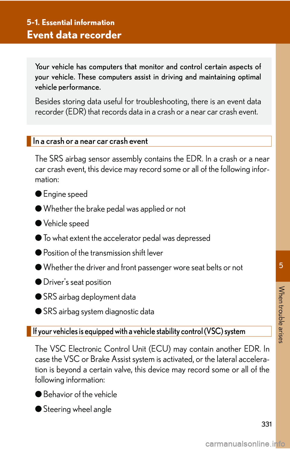 Lexus IS250 2006 Do-it-yourself maintenance / LEXUS 2006 IS350/250 FROM MAY 2006 PROD. (OM53619U) Owners Guide 5
When trouble arises
331
5-1. Essential information
Event data recorder
In a crash or a near car crash eventThe SRS airbag sensor assembly cont ains the EDR. In a crash or a near
car crash event, thi Lexus IS250 2006 Do-it-yourself maintenance / LEXUS 2006 IS350/250 FROM MAY 2006 PROD. (OM53619U) Owners Guide 5
When trouble arises
331
5-1. Essential information
Event data recorder
In a crash or a near car crash eventThe SRS airbag sensor assembly cont ains the EDR. In a crash or a near
car crash event, thi