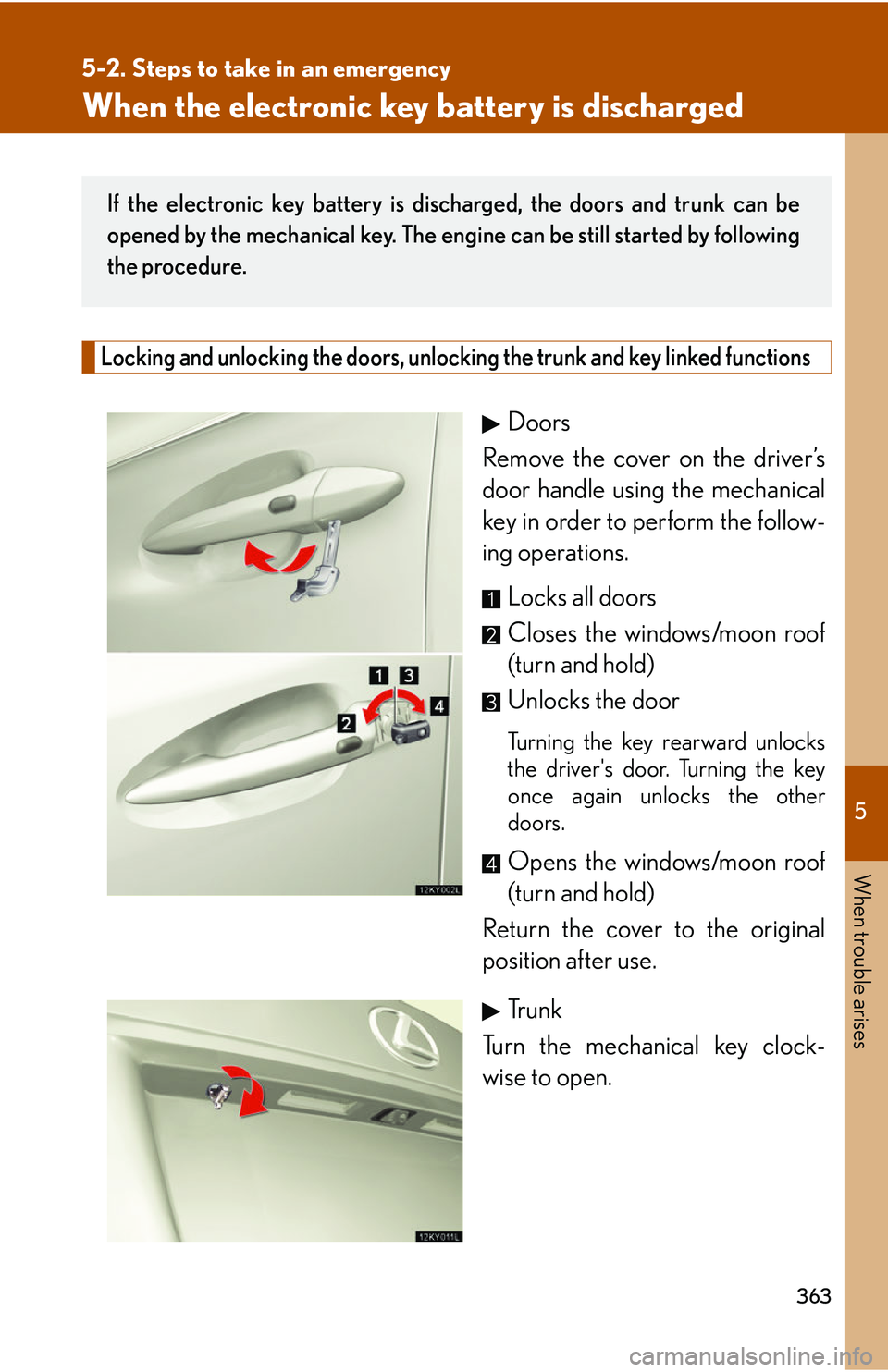 Lexus IS250 2006  Do-it-yourself maintenance / LEXUS 2006 IS350/250 FROM MAY 2006 PROD. OWNERS MANUAL (OM53619U) 5
When trouble arises
363
5-2. Steps to take in an emergency
When the electronic key battery is discharged
Locking and unlocking the doors, unlocking the trunk and key linked functions
Doors
Remove th