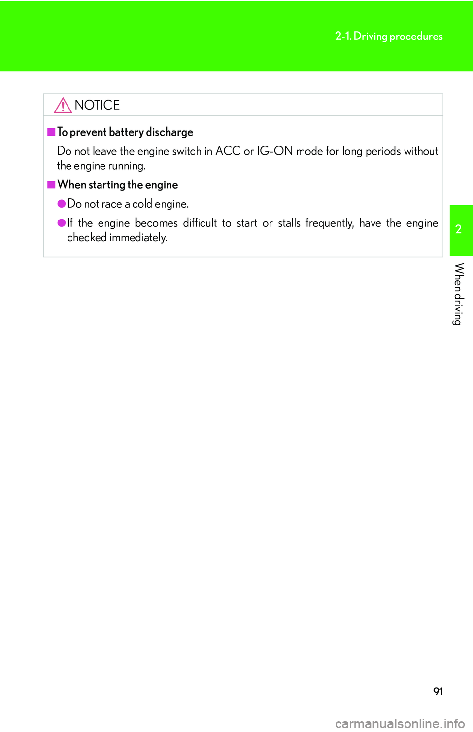 Lexus IS250 2006  Using the audio system / LEXUS 2006 IS350/250 THROUGH APRIL 2006 PROD.  (OM53508U) User Guide 91
2-1. Driving procedures
2
When driving
NOTICE
■To prevent battery discharge
Do not leave the engine switch in ACC or IG-ON mode for long periods without
the engine running.
■When starting the e