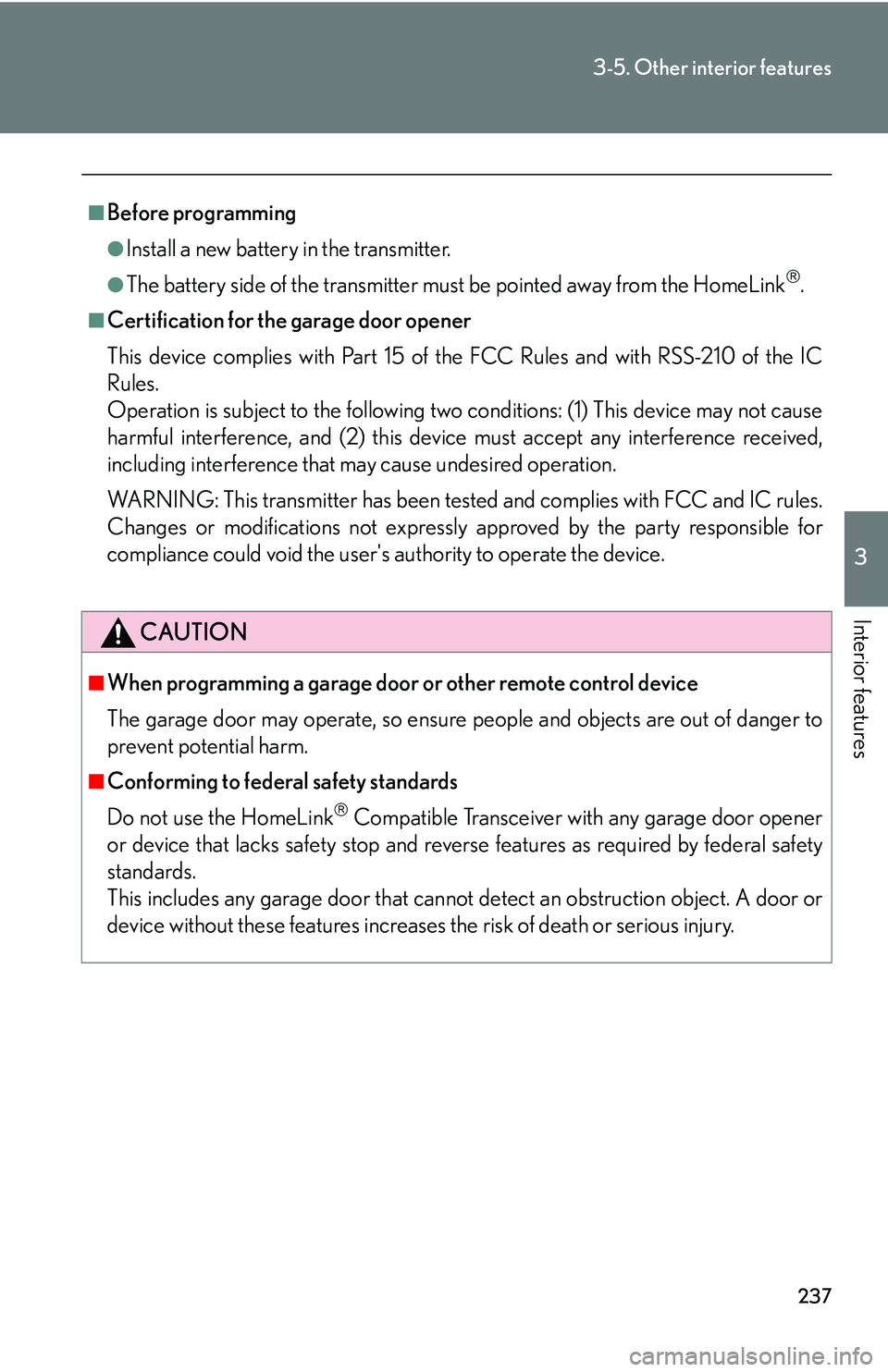 Lexus IS250 2006  Using the audio system / LEXUS 2006 IS350/250 THROUGH APRIL 2006 PROD.  (OM53508U) Owners Guide 237
3-5. Other interior features
3
Interior features
■Before programming
●Install a new battery in the transmitter.
●The battery side of the transmitter must be pointed away from the HomeLink