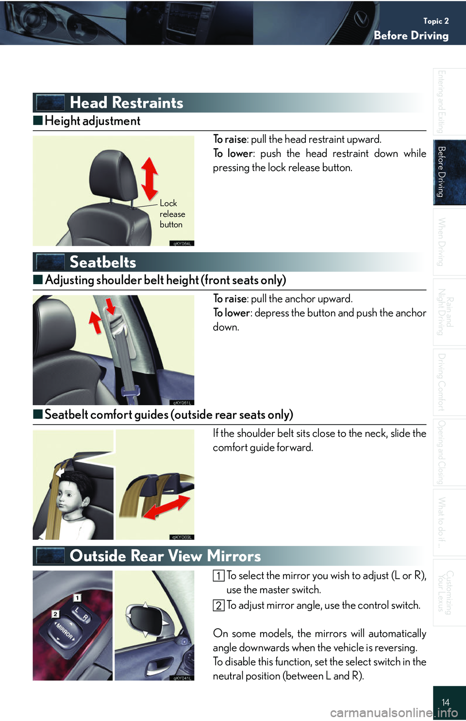 Lexus IS250 2006  Using the audio system / LEXUS 2006 IS350/250 QUICK REFERENCE GUIDE Topic 2
Before Driving
14
Entering and Exiting
Before Driving
When Driving
Rain and 
Night Driving
Driving Comfort
Opening and Closing
What to do if ...
Customizing Yo u r  L e x u s
Head Restraints
�