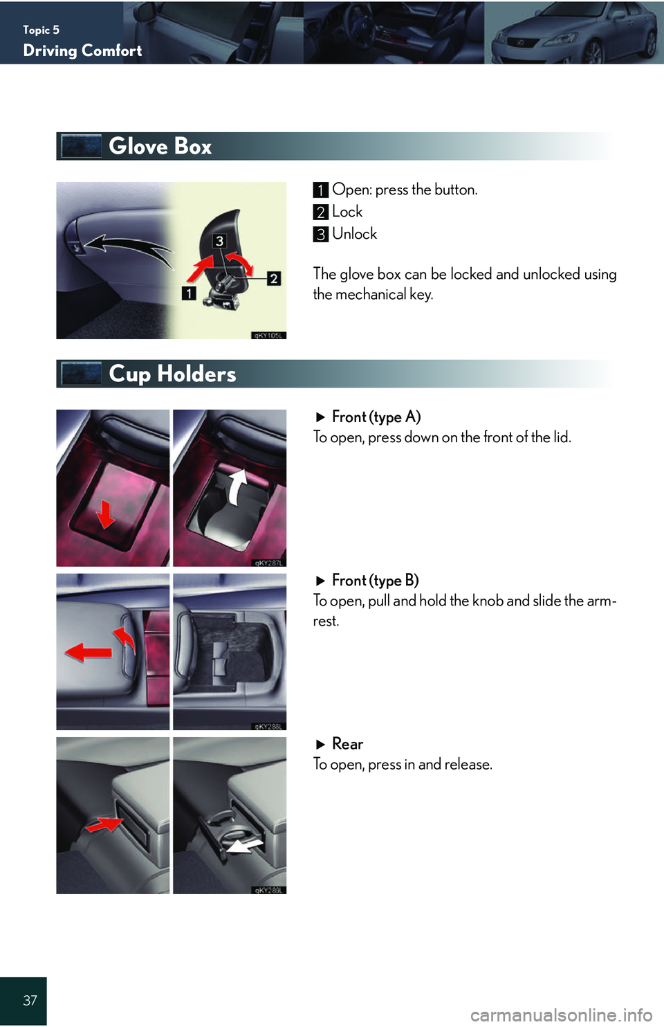 Lexus IS250 2006  Using the audio system / LEXUS 2006 IS350/250 QUICK REFERENCE GUIDE Topic 5
Driving Comfort
37
Glove Box
Open: press the button.
Lock
Unlock
The glove box can be locked and unlocked using
the mechanical key.
Cup Holders
Front (type A)
To open, press down on the front 