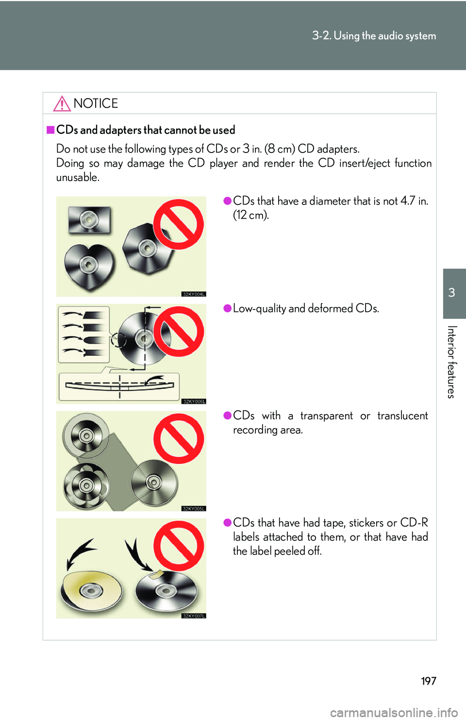 Lexus IS250 2006 Using the audio system / LEXUS 2006 IS350/250 FROM MAY 2006 PROD. (OM53619U) User Guide 197
3-2. Using the audio system
3
Interior features
NOTICE
■CDs and adapters that cannot be used
Do not use the following types of CDs or 3 in. (8 cm) CD adapters.
Doing so may damage the CD player Lexus IS250 2006 Using the audio system / LEXUS 2006 IS350/250 FROM MAY 2006 PROD. (OM53619U) User Guide 197
3-2. Using the audio system
3
Interior features
NOTICE
■CDs and adapters that cannot be used
Do not use the following types of CDs or 3 in. (8 cm) CD adapters.
Doing so may damage the CD player