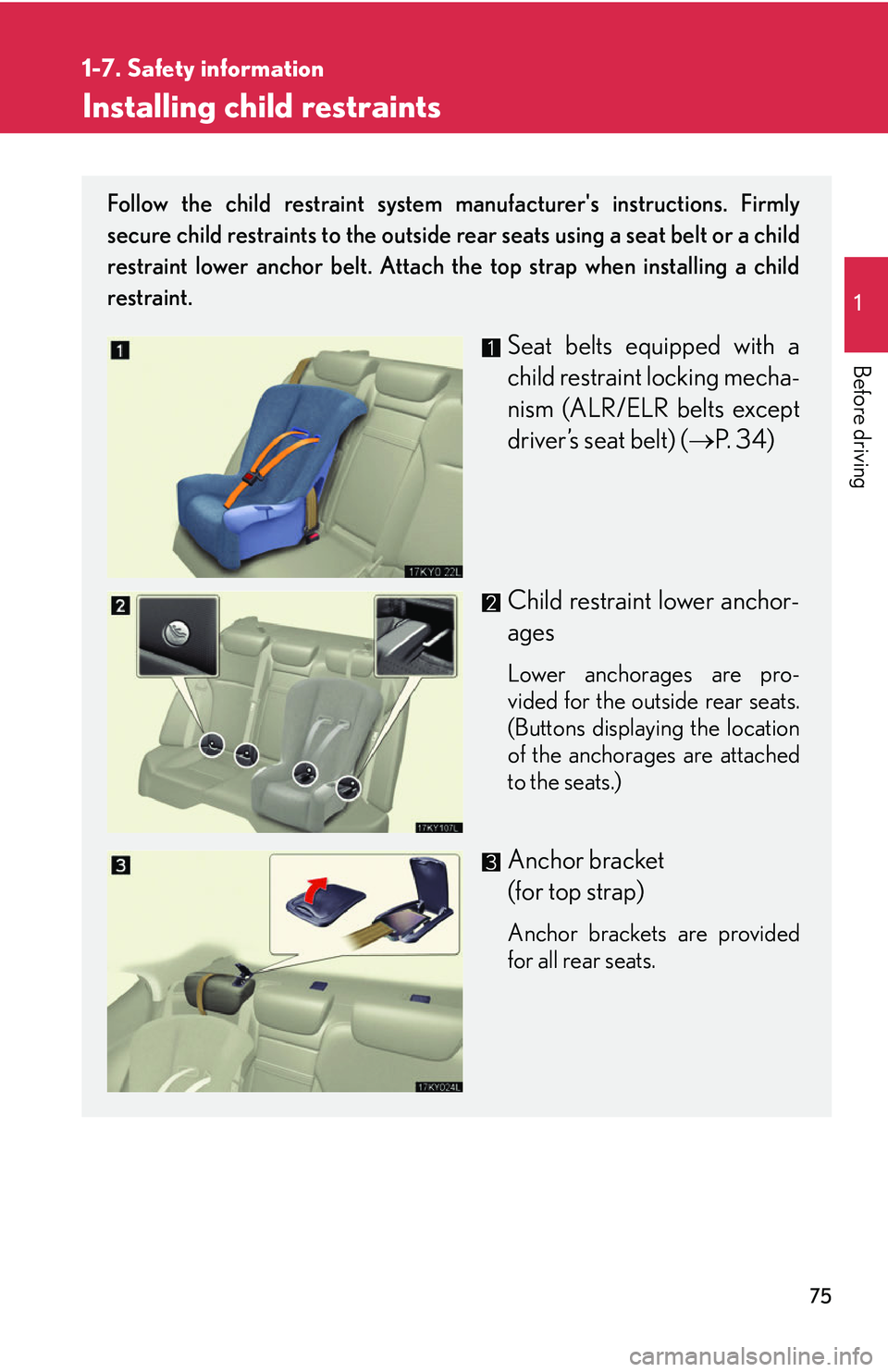 Lexus IS250 2006  Using the audio system / LEXUS 2006 IS350/250 FROM MAY 2006 PROD. OWNERS MANUAL (OM53619U) 75
1
1-7. Safety information
Before driving
Installing child restraints
Follow the child restraint system manufacturers instructions. Firmly
secure child restraints to the outside  rear seats using a