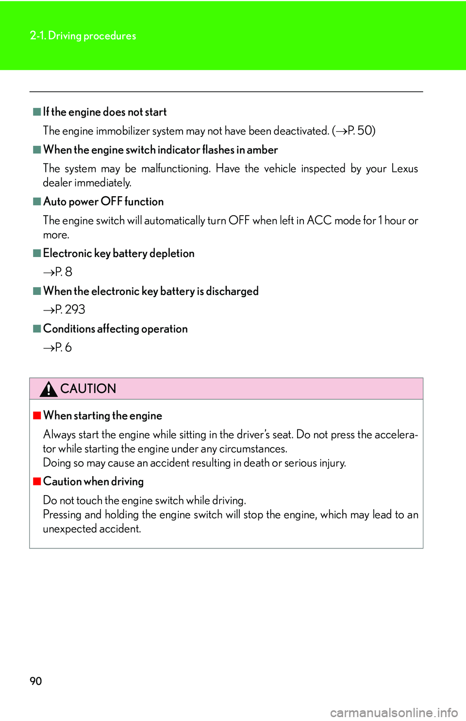 Lexus IS250 2006  Opening, closing and locking the doors and trunk / LEXUS 2006 IS350/250 THROUGH APRIL 2006 PROD. OWNERS MANUAL (OM53508U) 90
2-1. Driving procedures
■If the engine does not start
The engine immobilizer system may not have been deactivated. (P.  5 0 )
■When the engine switch indicator flashes in amber
The system ma