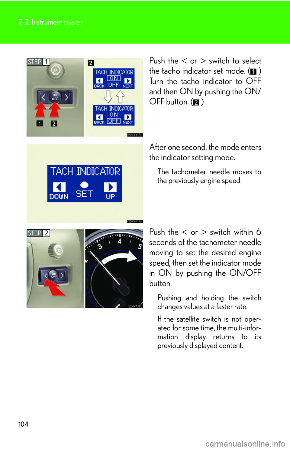 Lexus IS250 2006 Opening, closing and locking the doors and trunk / LEXUS 2006 IS350/250 THROUGH APRIL 2006 PROD. (OM53508U) User Guide 104
2-2. Instrument cluster
Push the or switch to select
the tacho indicator set mode. ( )
Turn the tacho indicator to OFF
and then ON by pushing the ON/
OFF button. ( )
After one second, the Lexus IS250 2006 Opening, closing and locking the doors and trunk / LEXUS 2006 IS350/250 THROUGH APRIL 2006 PROD. (OM53508U) User Guide 104
2-2. Instrument cluster
Push the or switch to select
the tacho indicator set mode. ( )
Turn the tacho indicator to OFF
and then ON by pushing the ON/
OFF button. ( )
After one second, the