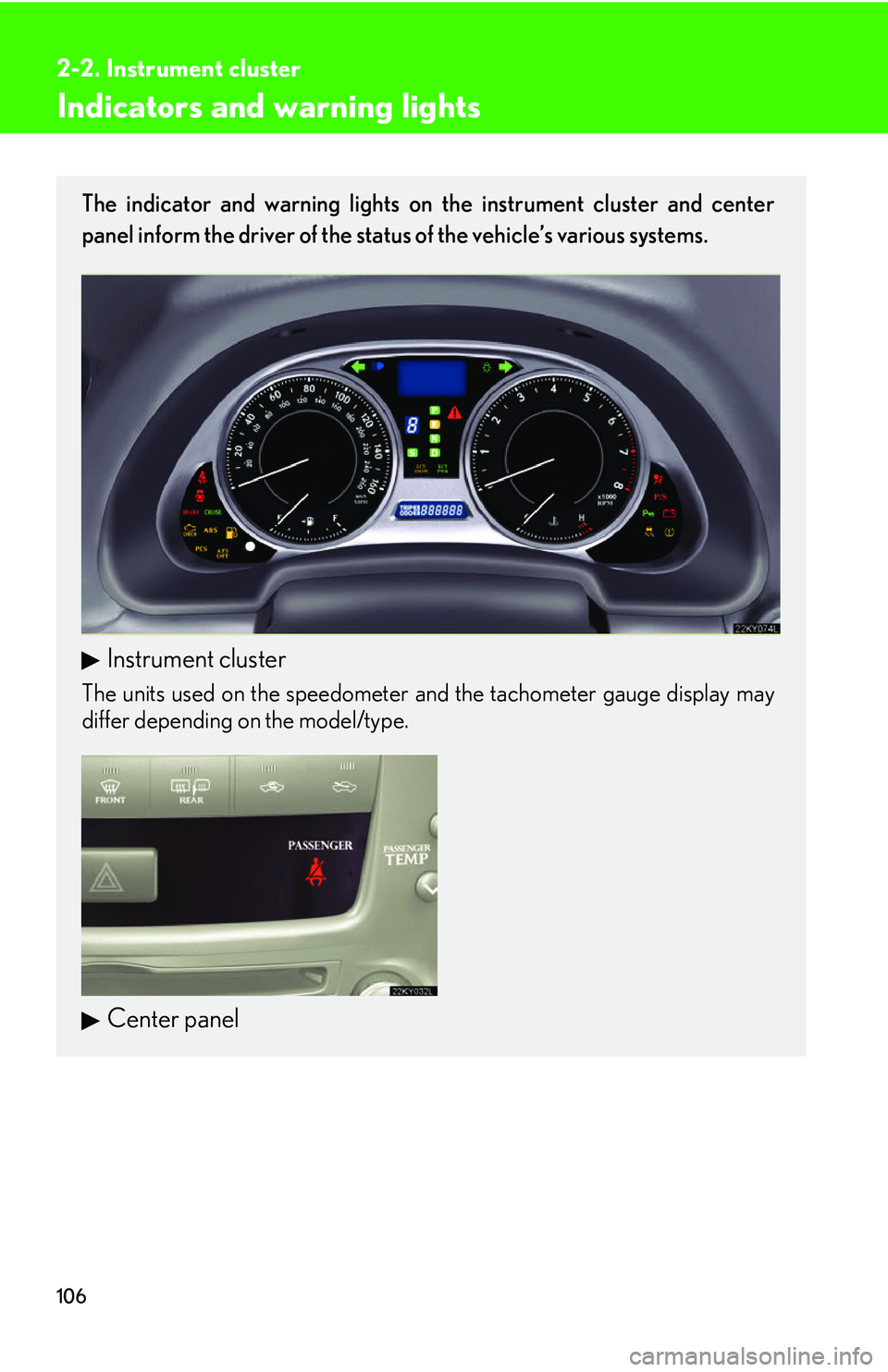 Lexus IS250 2006 Opening, closing and locking the doors and trunk / LEXUS 2006 IS350/250 THROUGH APRIL 2006 PROD. (OM53508U) User Guide 106
2-2. Instrument cluster
Indicators and warning lights
The indicator and warning lights on the instrument cluster and center
panel inform the driver of the status of the vehicle’s various systems Lexus IS250 2006 Opening, closing and locking the doors and trunk / LEXUS 2006 IS350/250 THROUGH APRIL 2006 PROD. (OM53508U) User Guide 106
2-2. Instrument cluster
Indicators and warning lights
The indicator and warning lights on the instrument cluster and center
panel inform the driver of the status of the vehicle’s various systems