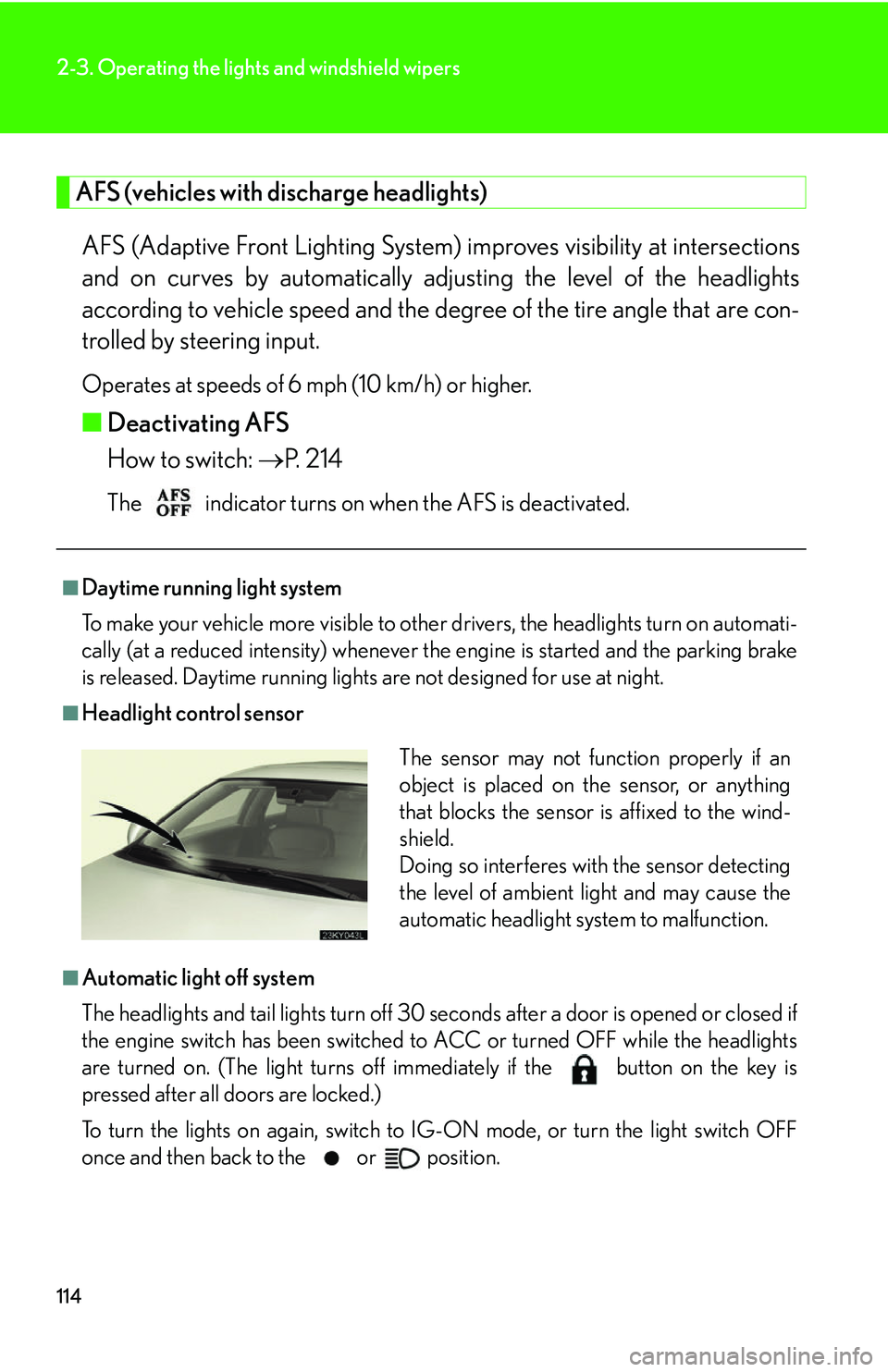 Lexus IS250 2006  Opening, closing and locking the doors and trunk / LEXUS 2006 IS350/250 THROUGH APRIL 2006 PROD. OWNERS MANUAL (OM53508U) 114
2-3. Operating the lights and windshield wipers
AFS (vehicles with discharge headlights)AFS (Adaptive Front Lighting System) im proves visibility at intersections
and on curves by automatically ad