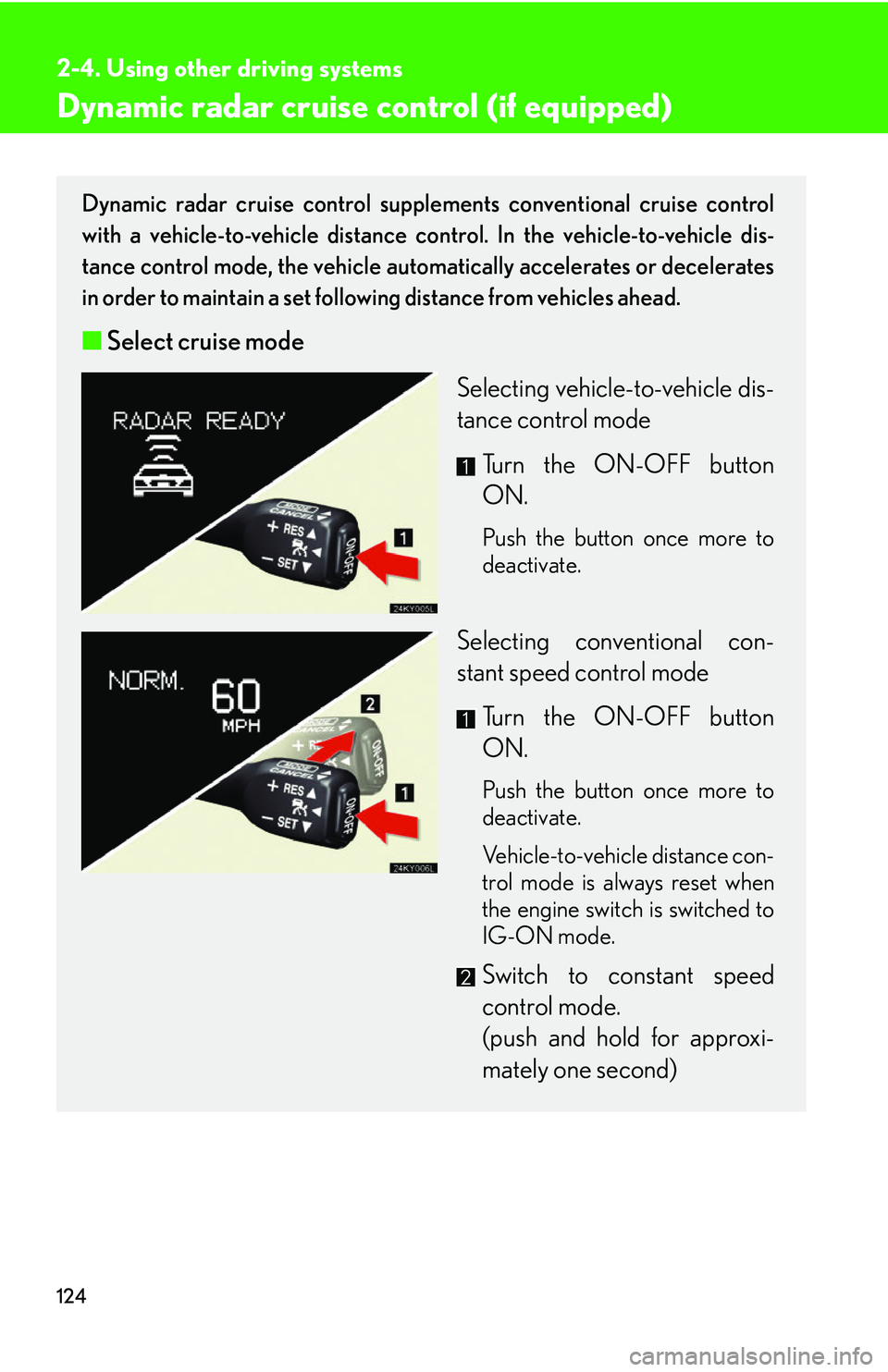Lexus IS250 2006 Opening, closing and locking the doors and trunk / LEXUS 2006 IS350/250 THROUGH APRIL 2006 PROD. (OM53508U) User Guide 124
2-4. Using other driving systems
Dynamic radar cruise control (if equipped)
Dynamic radar cruise control supplements conventional cruise control
with a vehicle-to-vehicle distance co ntrol. In th Lexus IS250 2006 Opening, closing and locking the doors and trunk / LEXUS 2006 IS350/250 THROUGH APRIL 2006 PROD. (OM53508U) User Guide 124
2-4. Using other driving systems
Dynamic radar cruise control (if equipped)
Dynamic radar cruise control supplements conventional cruise control
with a vehicle-to-vehicle distance co ntrol. In th