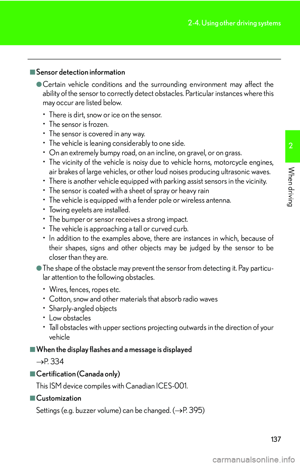 Lexus IS250 2006  Opening, closing and locking the doors and trunk / LEXUS 2006 IS350/250 THROUGH APRIL 2006 PROD. OWNERS MANUAL (OM53508U) 137
2-4. Using other driving systems
2
When driving
■Sensor detection information
●Certain vehicle conditions and the surrounding environment may affect the
ability of the sensor to correctly dete