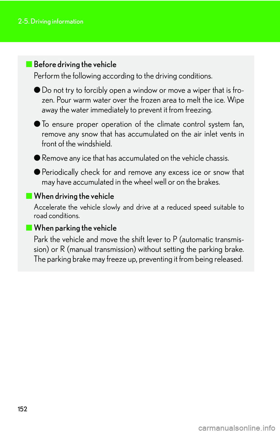 Lexus IS250 2006  Opening, closing and locking the doors and trunk / LEXUS 2006 IS350/250 THROUGH APRIL 2006 PROD. OWNERS MANUAL (OM53508U) 152
2-5. Driving information
■Before driving the vehicle
Perform the following according  to the driving conditions. 
● Do not try to forcibly open a w indow or move a wiper that is fro-
zen. Pour