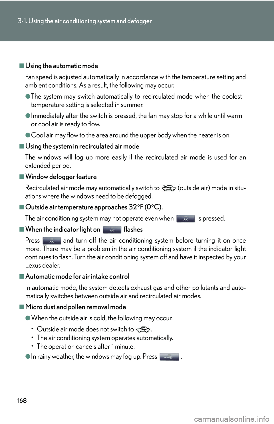 Lexus IS250 2006  Opening, closing and locking the doors and trunk / LEXUS 2006 IS350/250 THROUGH APRIL 2006 PROD. OWNERS MANUAL (OM53508U) 168
3-1. Using the air conditioning system and defogger
■Using the automatic mode
Fan speed is adjusted automatically in accordance with the temperature setting and
ambient conditions. As a result, 