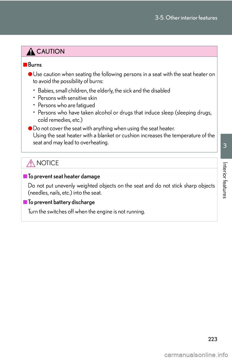 Lexus IS250 2006  Opening, closing and locking the doors and trunk / LEXUS 2006 IS350/250 THROUGH APRIL 2006 PROD. OWNERS MANUAL (OM53508U) 223
3-5. Other interior features
3
Interior features
CAUTION
■Burns
●Use caution when seating the following persons in a seat with the seat heater on
to avoid the possibility of burns:
• Babies,