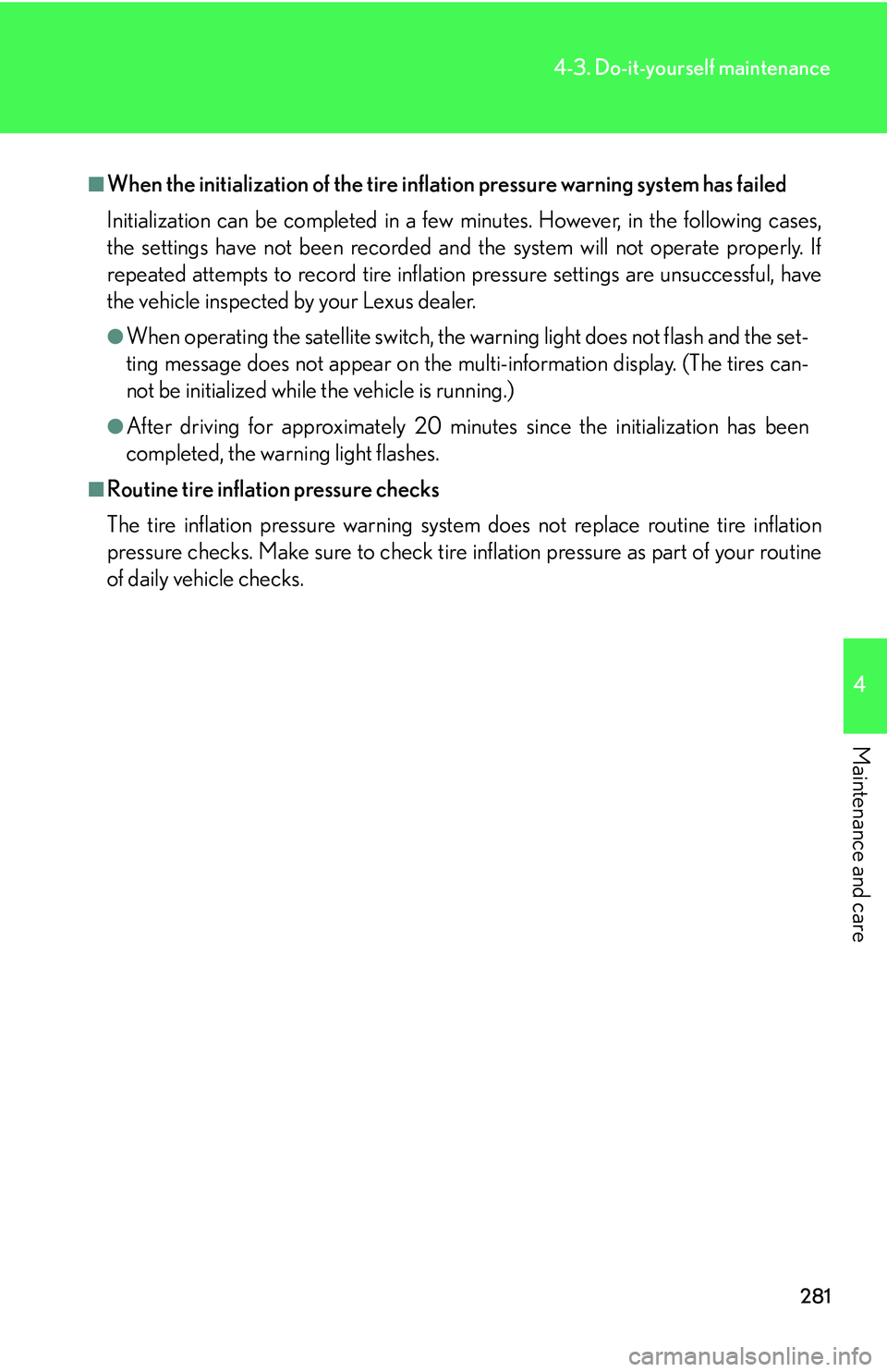 Lexus IS250 2006  Opening, closing and locking the doors and trunk / LEXUS 2006 IS350/250 THROUGH APRIL 2006 PROD. OWNERS MANUAL (OM53508U) 281
4-3. Do-it-yourself maintenance
4
Maintenance and care
■When the initialization of the tire inflation pressure warning system has failed
Initialization can be completed in a few minutes. However