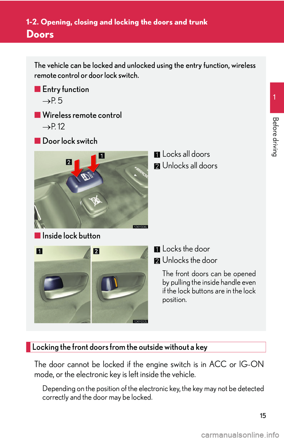 Lexus IS250 2006  Opening, closing and locking the doors and trunk / LEXUS 2006 IS350/250 THROUGH APRIL 2006 PROD.  (OM53508U) Owners Guide 15
1
1-2. Opening, closing and locking the doors and trunk
Before driving
Doors
Locking the front doors from the outside without a key
The door cannot be locked if the  engine switch is in ACC or IG-O