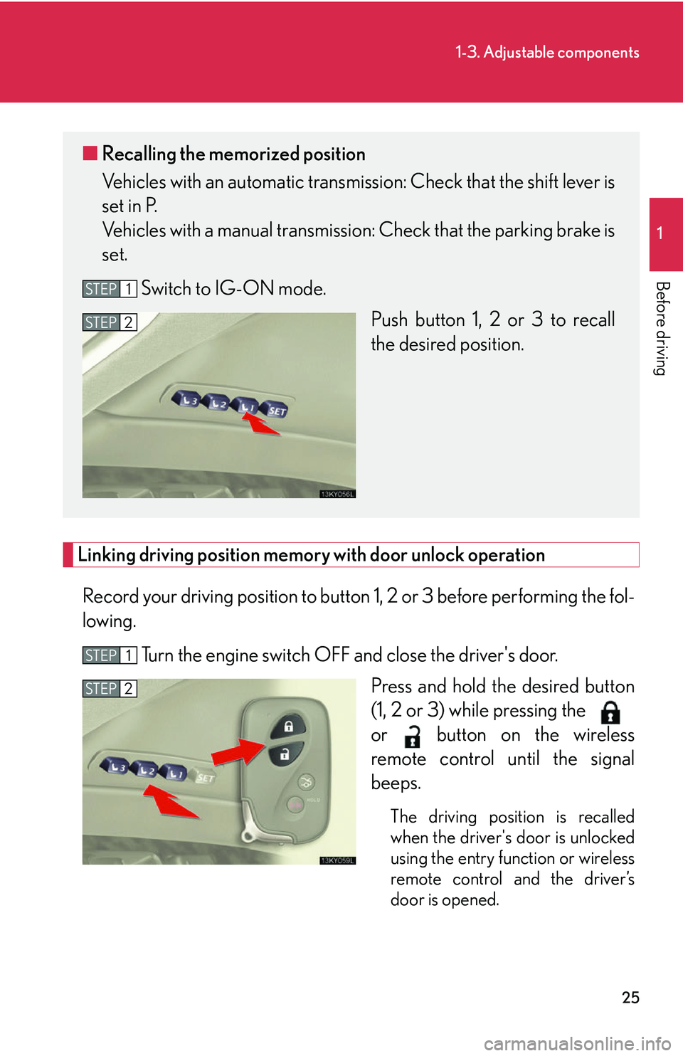 Lexus IS250 2006  Opening, closing and locking the doors and trunk / LEXUS 2006 IS350/250 THROUGH APRIL 2006 PROD.  (OM53508U) Service Manual 25
1-3. Adjustable components
1
Before driving
Linking driving position memory with door unlock operationRecord your driving position to button  1, 2 or 3 before performing the fol-
lowing. 
Turn the 