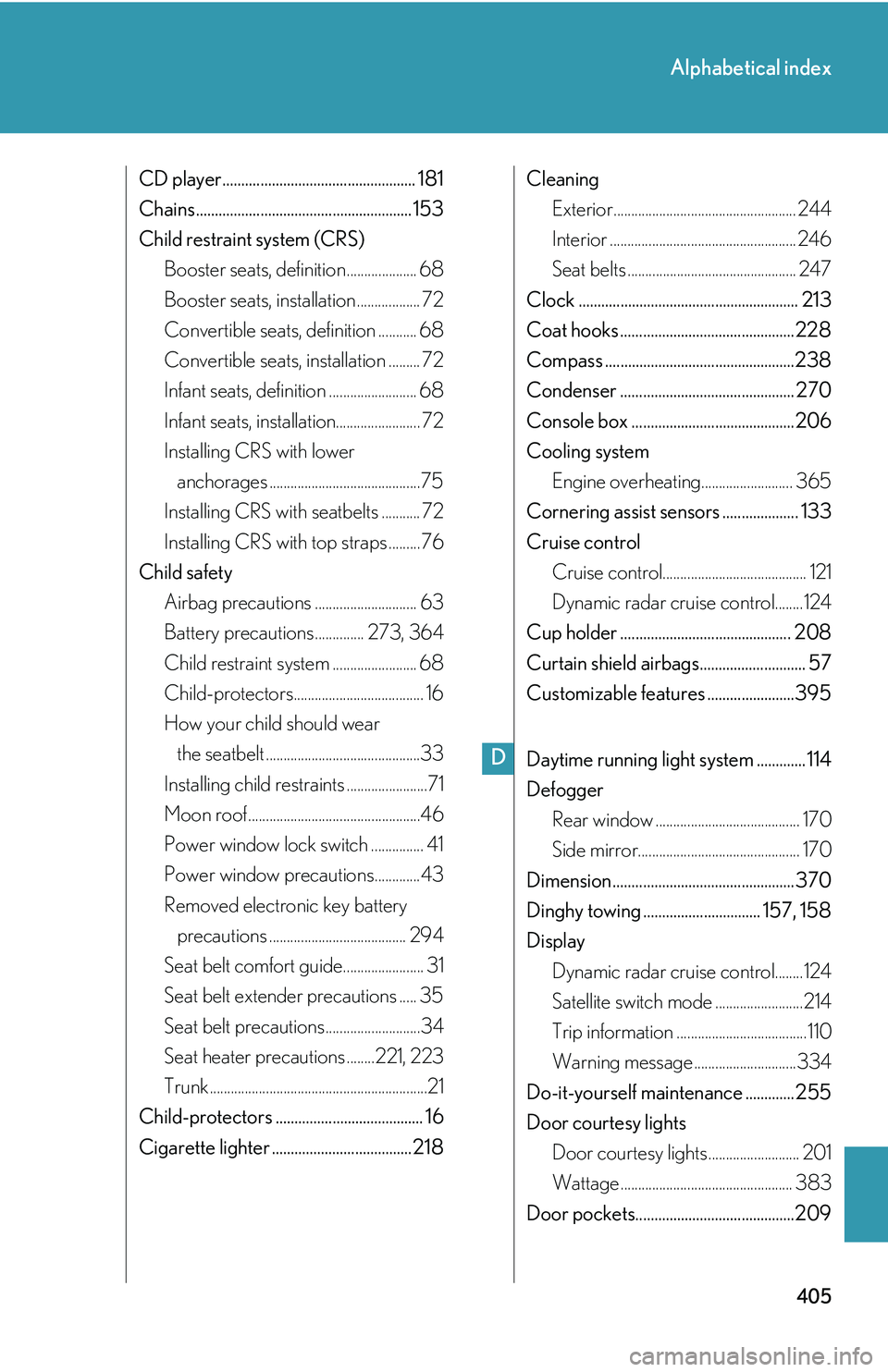 Lexus IS250 2006  Opening, closing and locking the doors and trunk / LEXUS 2006 IS350/250 THROUGH APRIL 2006 PROD. OWNERS MANUAL (OM53508U) 405
Alphabetical index
CD player................................................... 181
Chains ......................................................... 153
Child restraint system (CRS)Booster seats, 