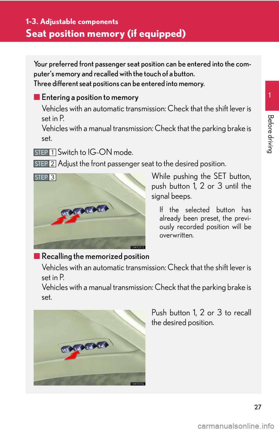 Lexus IS250 2006  Opening, closing and locking the doors and trunk / LEXUS 2006 IS350/250 THROUGH APRIL 2006 PROD.  (OM53508U) Service Manual 27
1
1-3. Adjustable components
Before driving
Seat position memory (if equipped)
Your preferred front passenger seat position can be entered into the com-
puters memory and recalled with the touch o