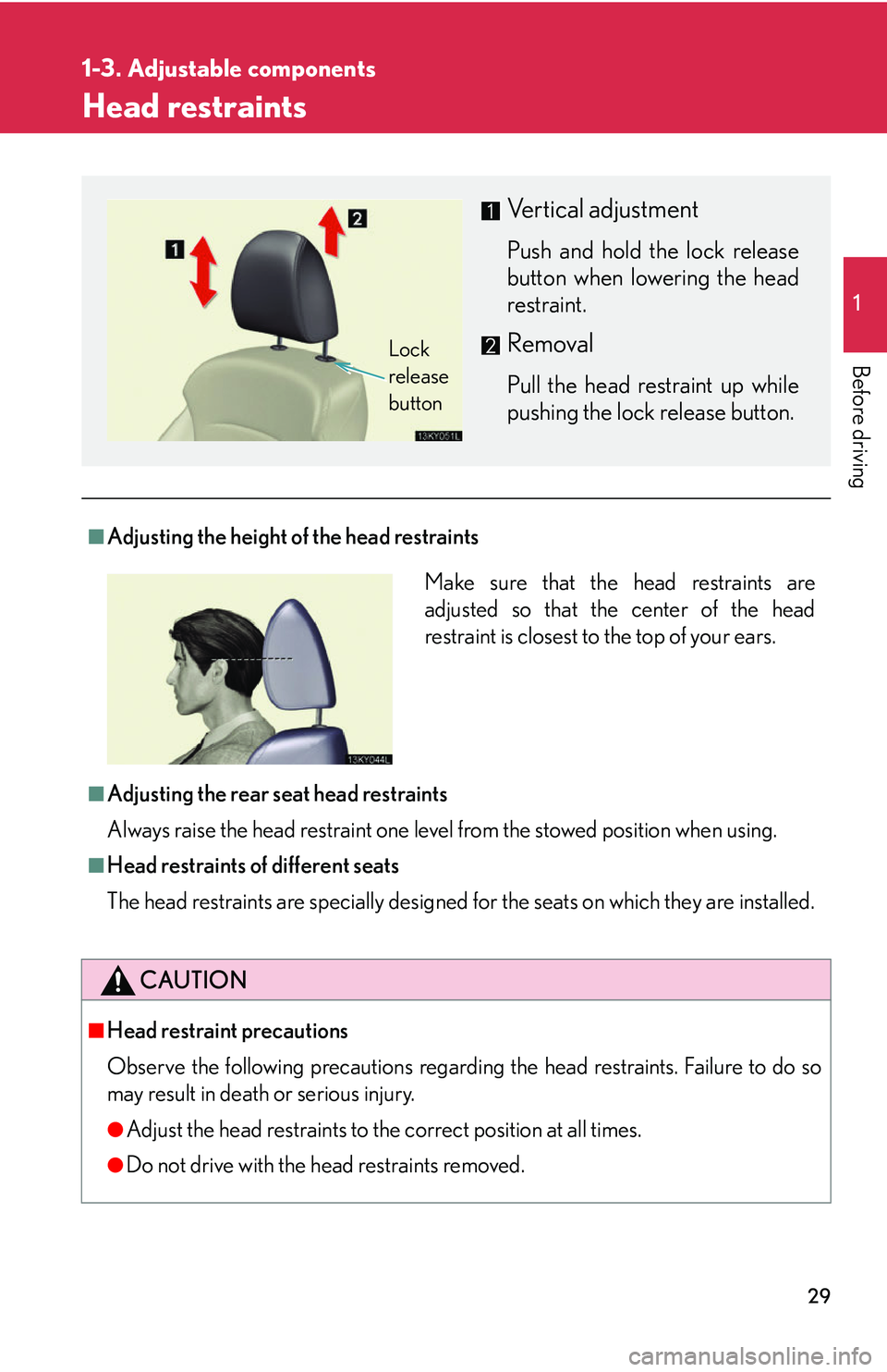 Lexus IS250 2006  Opening, closing and locking the doors and trunk / LEXUS 2006 IS350/250 THROUGH APRIL 2006 PROD.  (OM53508U) Service Manual 29
1
1-3. Adjustable components
Before driving
Head restraints
■Adjusting the height of the head restraints
■Adjusting the rear seat head restraints
Always raise the head restraint one level from 