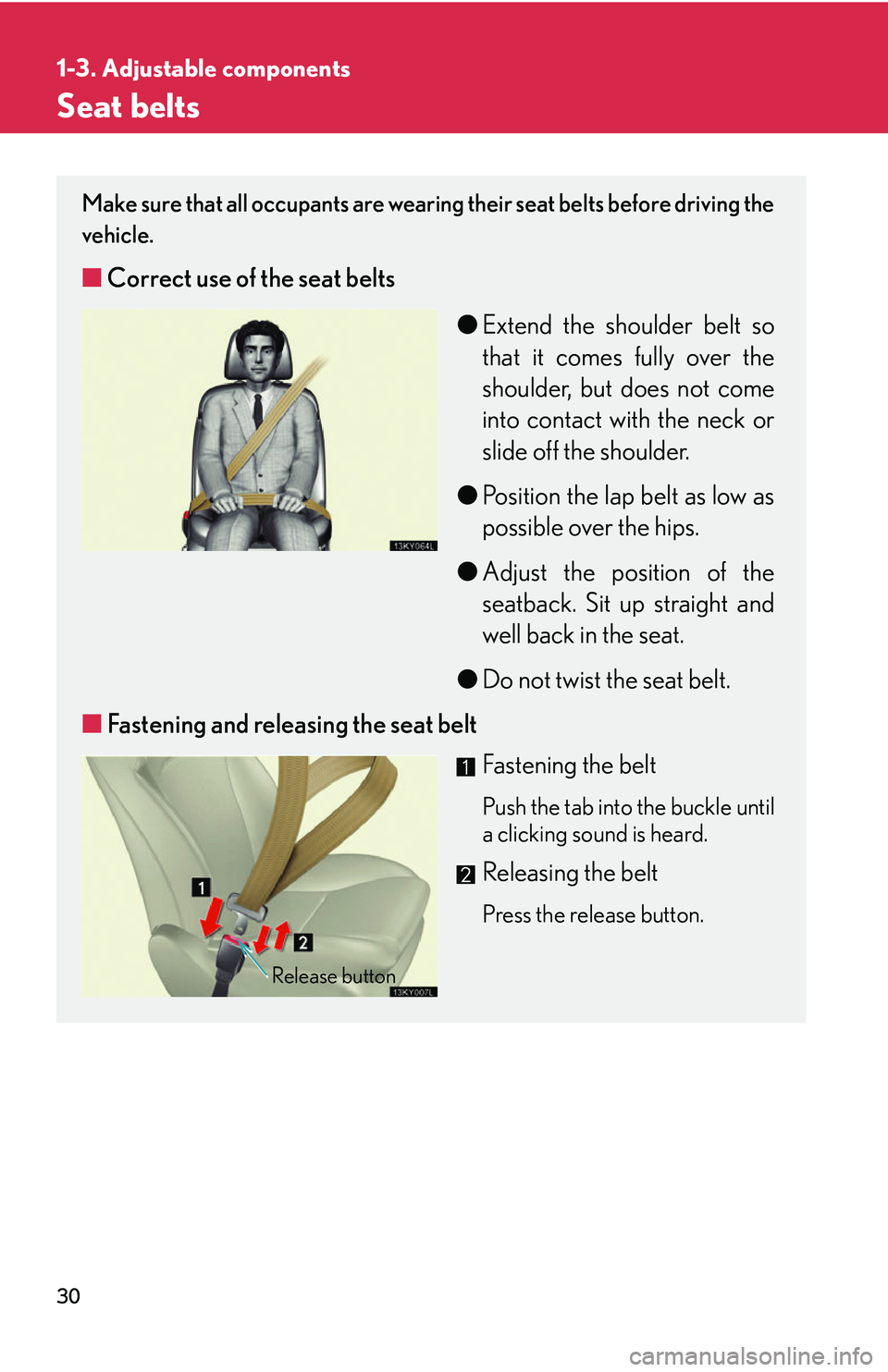 Lexus IS250 2006  Opening, closing and locking the doors and trunk / LEXUS 2006 IS350/250 THROUGH APRIL 2006 PROD.  (OM53508U) Service Manual 30
1-3. Adjustable components
Seat belts
Make sure that all occupants are wearing their seat belts before driving the
vehicle. 
■Correct use of the seat belts
●Extend the shoulder belt so
that it 