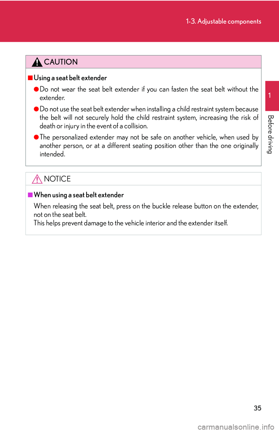 Lexus IS250 2006  Opening, closing and locking the doors and trunk / LEXUS 2006 IS350/250 THROUGH APRIL 2006 PROD. OWNERS MANUAL (OM53508U) 35
1-3. Adjustable components
1
Before driving
CAUTION
■Using a seat belt extender
●Do not wear the seat belt extender if you can fasten the seat belt without the
extender.
●Do not use the seat 