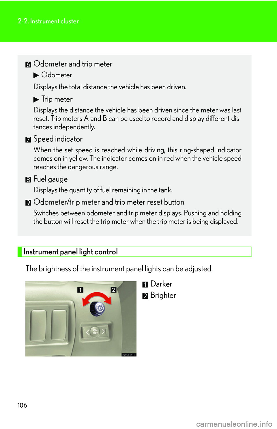 Lexus IS250 2006 Opening, closing and locking the doors and trunk / LEXUS 2006 IS350/250 FROM MAY 2006 PROD. OWNERS MANUAL (OM53619U) 106
2-2. Instrument cluster
Instrument panel light controlThe brightness of the instrument panel lights can be adjusted. Darker
Brighter
Odometer and trip meter
Odometer
Displays the total distance t Lexus IS250 2006 Opening, closing and locking the doors and trunk / LEXUS 2006 IS350/250 FROM MAY 2006 PROD. OWNERS MANUAL (OM53619U) 106
2-2. Instrument cluster
Instrument panel light controlThe brightness of the instrument panel lights can be adjusted. Darker
Brighter
Odometer and trip meter
Odometer
Displays the total distance t