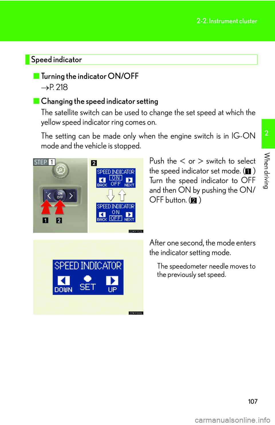 Lexus IS250 2006  Opening, closing and locking the doors and trunk / LEXUS 2006 IS350/250 FROM MAY 2006 PROD. OWNERS MANUAL (OM53619U) 107
2-2. Instrument cluster
2
When driving
Speed indicator■ Turning the indicator ON/OFF
 P. 218
■ Changing the speed indicator setting
The satellite switch can be  used to change the set speed