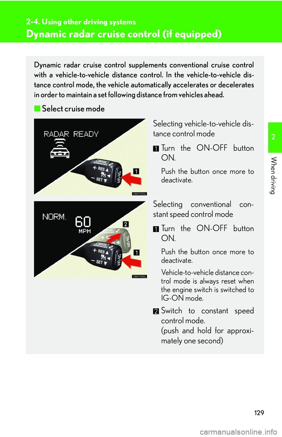 Lexus IS250 2006 Opening, closing and locking the doors and trunk / LEXUS 2006 IS350/250 FROM MAY 2006 PROD. (OM53619U) User Guide 129
2-4. Using other driving systems
2
When driving
Dynamic radar cruise control (if equipped)
Dynamic radar cruise control supplements conventional cruise control
with a vehicle-to-vehicle distance Lexus IS250 2006 Opening, closing and locking the doors and trunk / LEXUS 2006 IS350/250 FROM MAY 2006 PROD. (OM53619U) User Guide 129
2-4. Using other driving systems
2
When driving
Dynamic radar cruise control (if equipped)
Dynamic radar cruise control supplements conventional cruise control
with a vehicle-to-vehicle distance