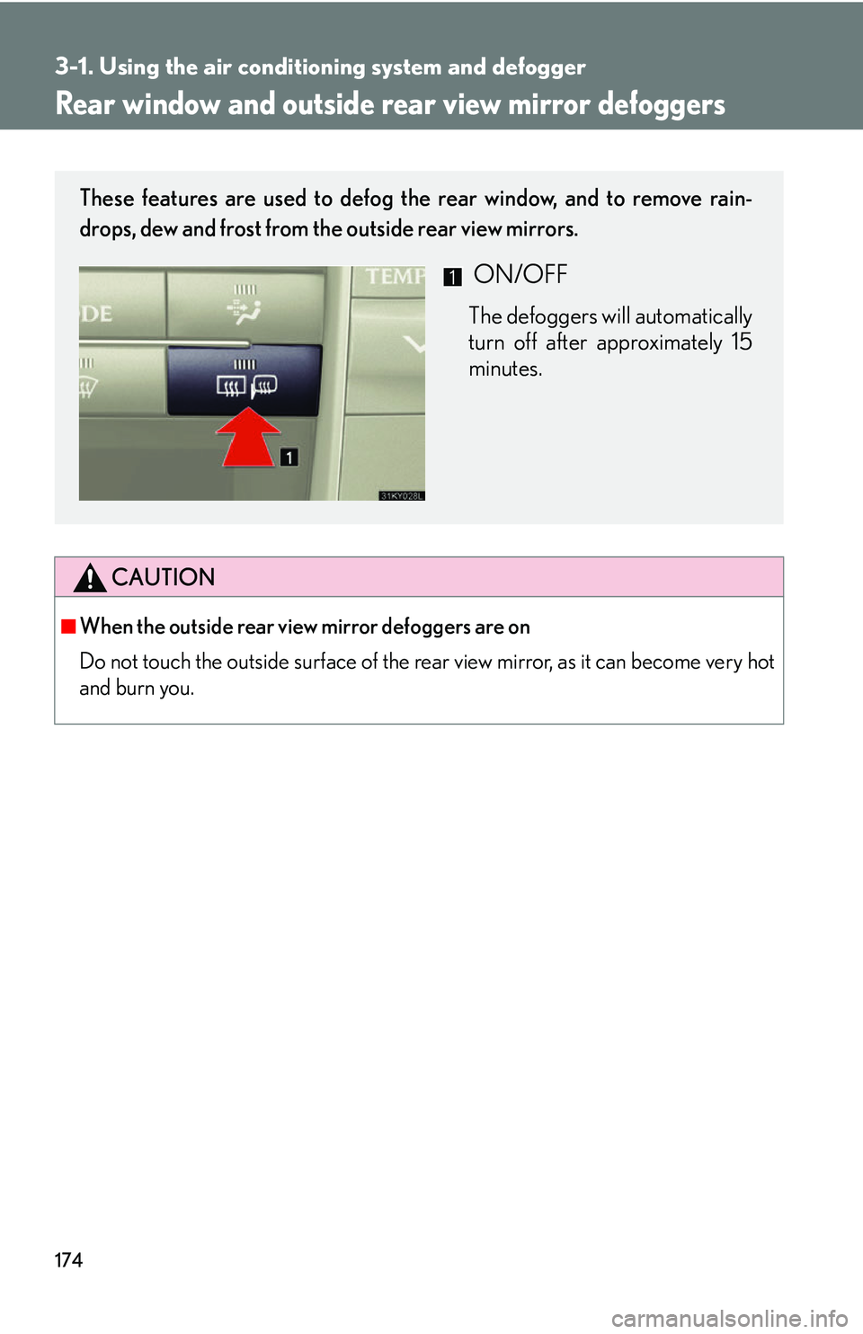 Lexus IS250 2006 Opening, closing and locking the doors and trunk / LEXUS 2006 IS350/250 FROM MAY 2006 PROD. (OM53619U) User Guide 174
3-1. Using the air conditioning system and defogger
Rear window and outside rear view mirror defoggers
CAUTION
■When the outside rear view mirror defoggers are on
Do not touch the outside surfac Lexus IS250 2006 Opening, closing and locking the doors and trunk / LEXUS 2006 IS350/250 FROM MAY 2006 PROD. (OM53619U) User Guide 174
3-1. Using the air conditioning system and defogger
Rear window and outside rear view mirror defoggers
CAUTION
■When the outside rear view mirror defoggers are on
Do not touch the outside surfac