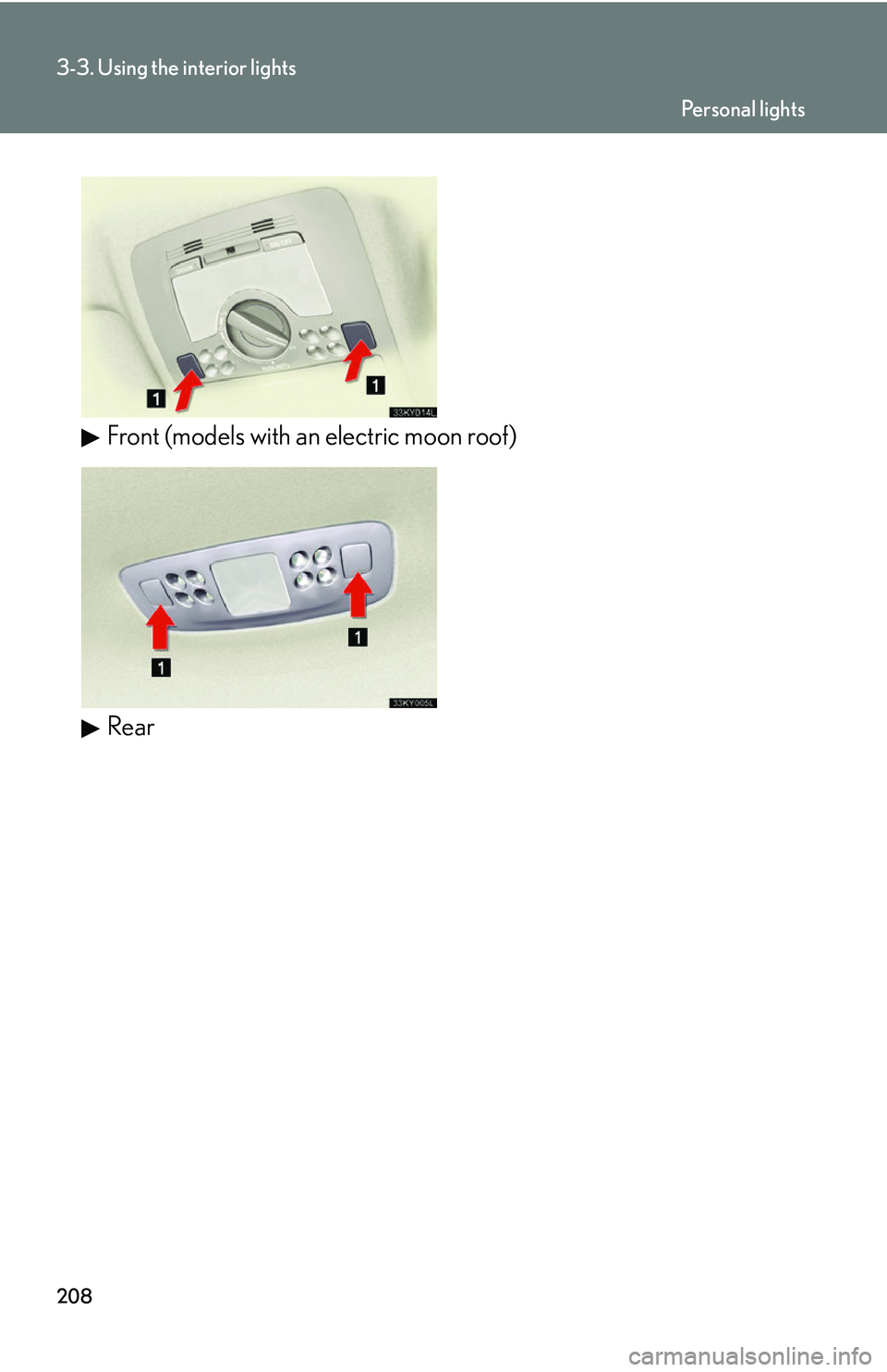 Lexus IS250 2006  Opening, closing and locking the doors and trunk / LEXUS 2006 IS350/250 FROM MAY 2006 PROD. OWNERS MANUAL (OM53619U) 208
3-3. Using the interior lights
Front (models with an electric moon roof)
Rear
Pe r s o n a l  l i g h t s 
