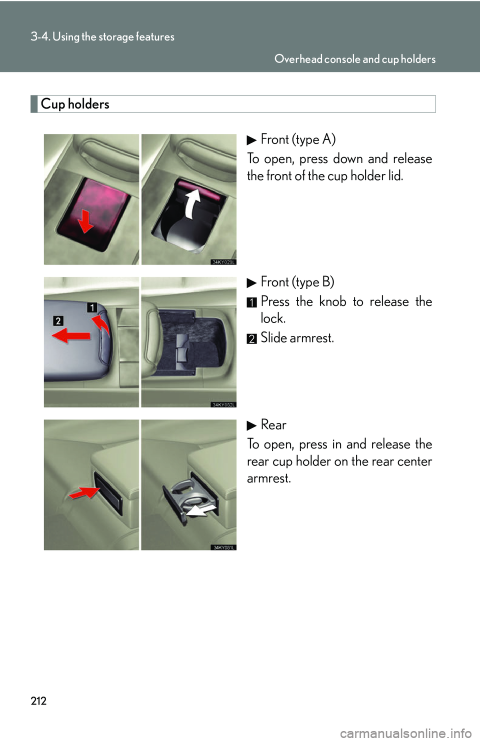 Lexus IS250 2006  Opening, closing and locking the doors and trunk / LEXUS 2006 IS350/250 FROM MAY 2006 PROD. OWNERS MANUAL (OM53619U) 212
3-4. Using the storage features
Cup holdersFront (type A)
To open, press down and release
the front of the cup holder lid.
Front (type B)
Press the knob to release the
lock.
Slide armrest.
Rear
To