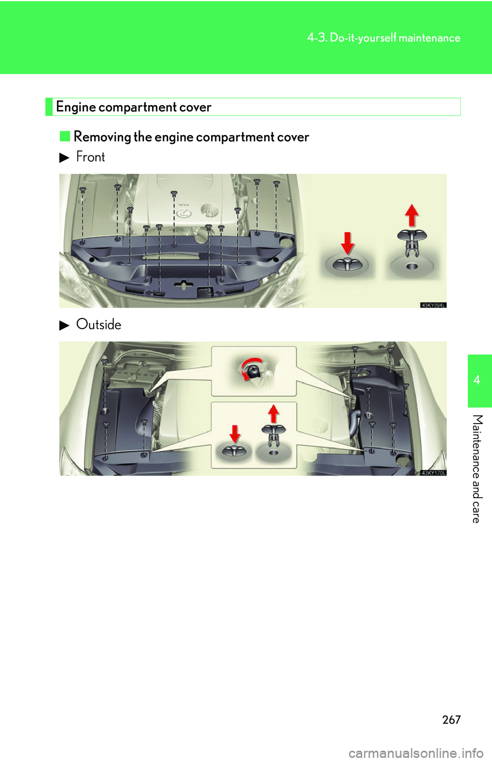 Lexus IS250 2006  Opening, closing and locking the doors and trunk / LEXUS 2006 IS350/250 FROM MAY 2006 PROD. OWNERS MANUAL (OM53619U) 267
4-3. Do-it-yourself maintenance
4
Maintenance and care
Engine compartment cover■ Removing the engine compartment cover
 Front
 Outside 